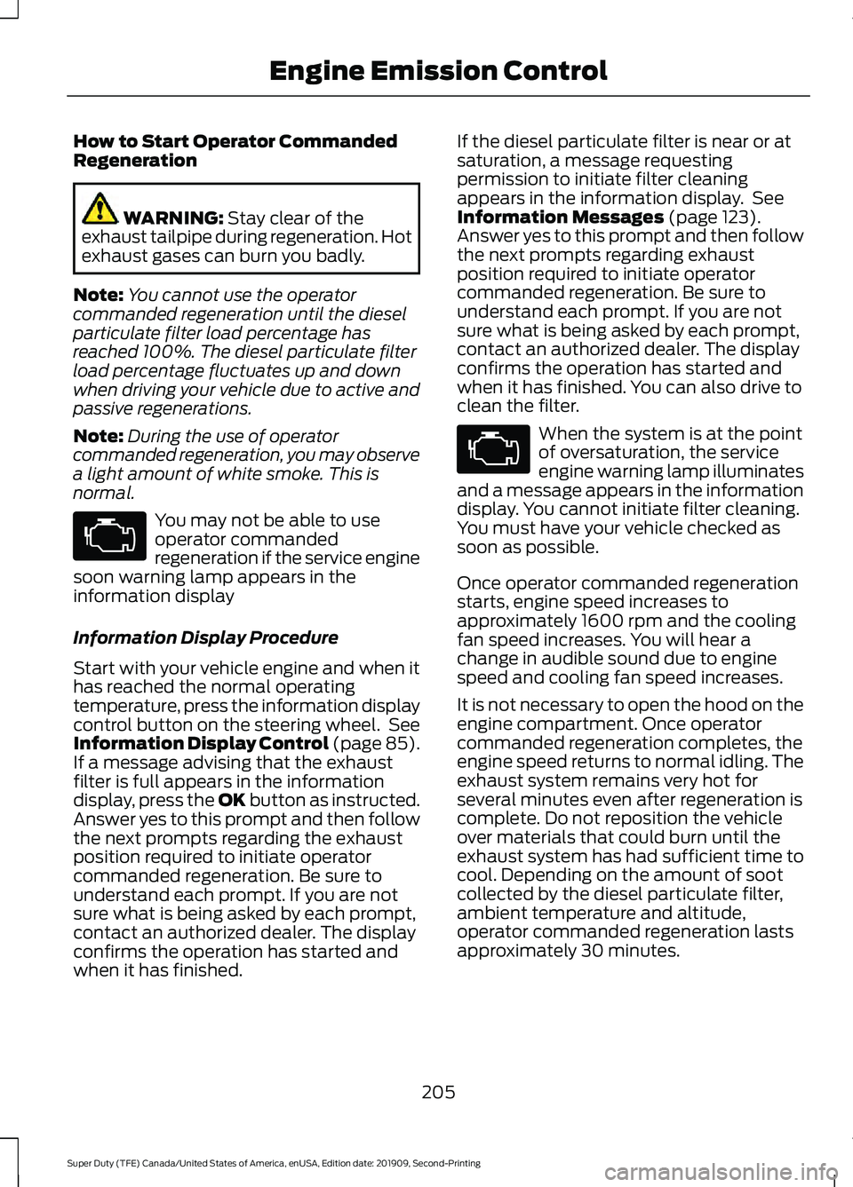 FORD F250 SUPER DUTY 2020 Owners Manual How to Start Operator Commanded
Regeneration
WARNING: Stay clear of the
exhaust tailpipe during regeneration. Hot
exhaust gases can burn you badly.
Note: You cannot use the operator
commanded regenera FORD F250 SUPER DUTY 2020 Owners Manual How to Start Operator Commanded
Regeneration
WARNING: Stay clear of the
exhaust tailpipe during regeneration. Hot
exhaust gases can burn you badly.
Note: You cannot use the operator
commanded regenera