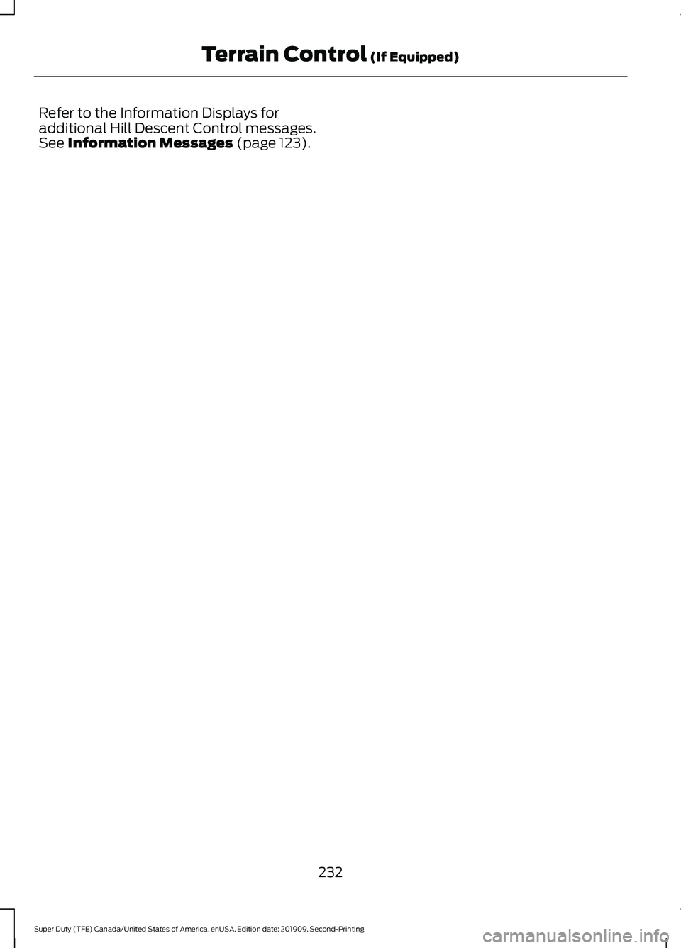 FORD F250 SUPER DUTY 2020  Owners Manual Refer to the Information Displays for
additional Hill Descent Control messages.
See Information Messages (page 123).
232
Super Duty (TFE) Canada/United States of America, enUSA, Edition date: 201909, 