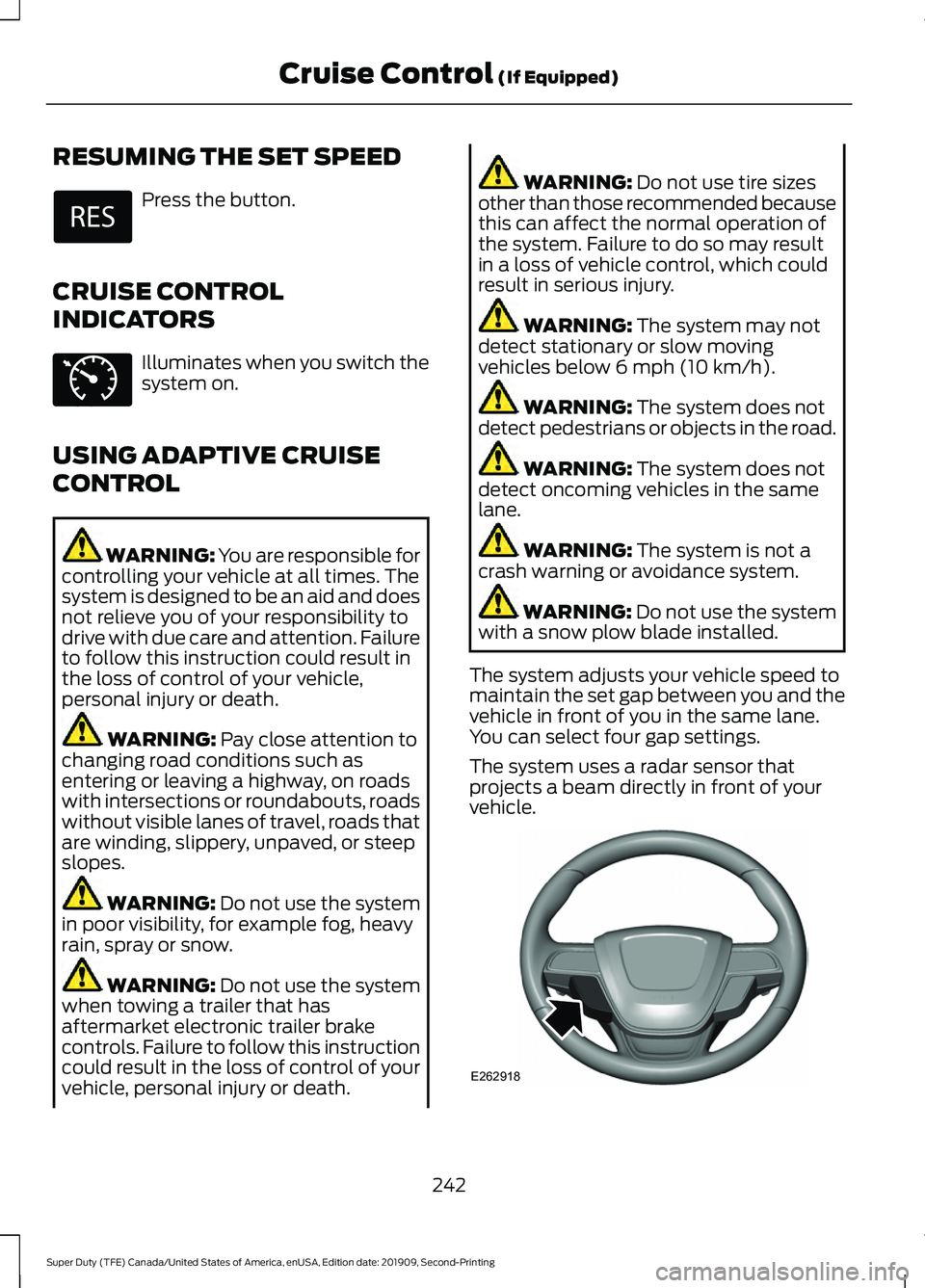 FORD F250 SUPER DUTY 2020 Owners Manual RESUMING THE SET SPEED
Press the button.
CRUISE CONTROL
INDICATORS Illuminates when you switch the
system on.
USING ADAPTIVE CRUISE
CONTROL WARNING: You are responsible for
controlling your vehicle at FORD F250 SUPER DUTY 2020 Owners Manual RESUMING THE SET SPEED
Press the button.
CRUISE CONTROL
INDICATORS Illuminates when you switch the
system on.
USING ADAPTIVE CRUISE
CONTROL WARNING: You are responsible for
controlling your vehicle at