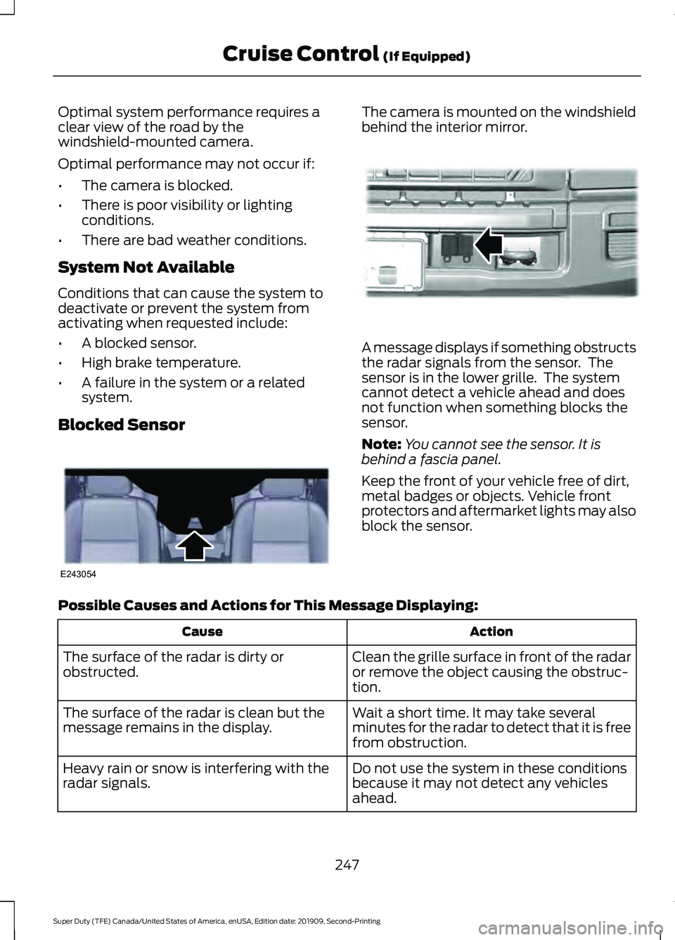 FORD F250 SUPER DUTY 2020 Owners Manual Optimal system performance requires a
clear view of the road by the
windshield-mounted camera.
Optimal performance may not occur if:
•
The camera is blocked.
• There is poor visibility or lighting FORD F250 SUPER DUTY 2020 Owners Manual Optimal system performance requires a
clear view of the road by the
windshield-mounted camera.
Optimal performance may not occur if:
•
The camera is blocked.
• There is poor visibility or lighting