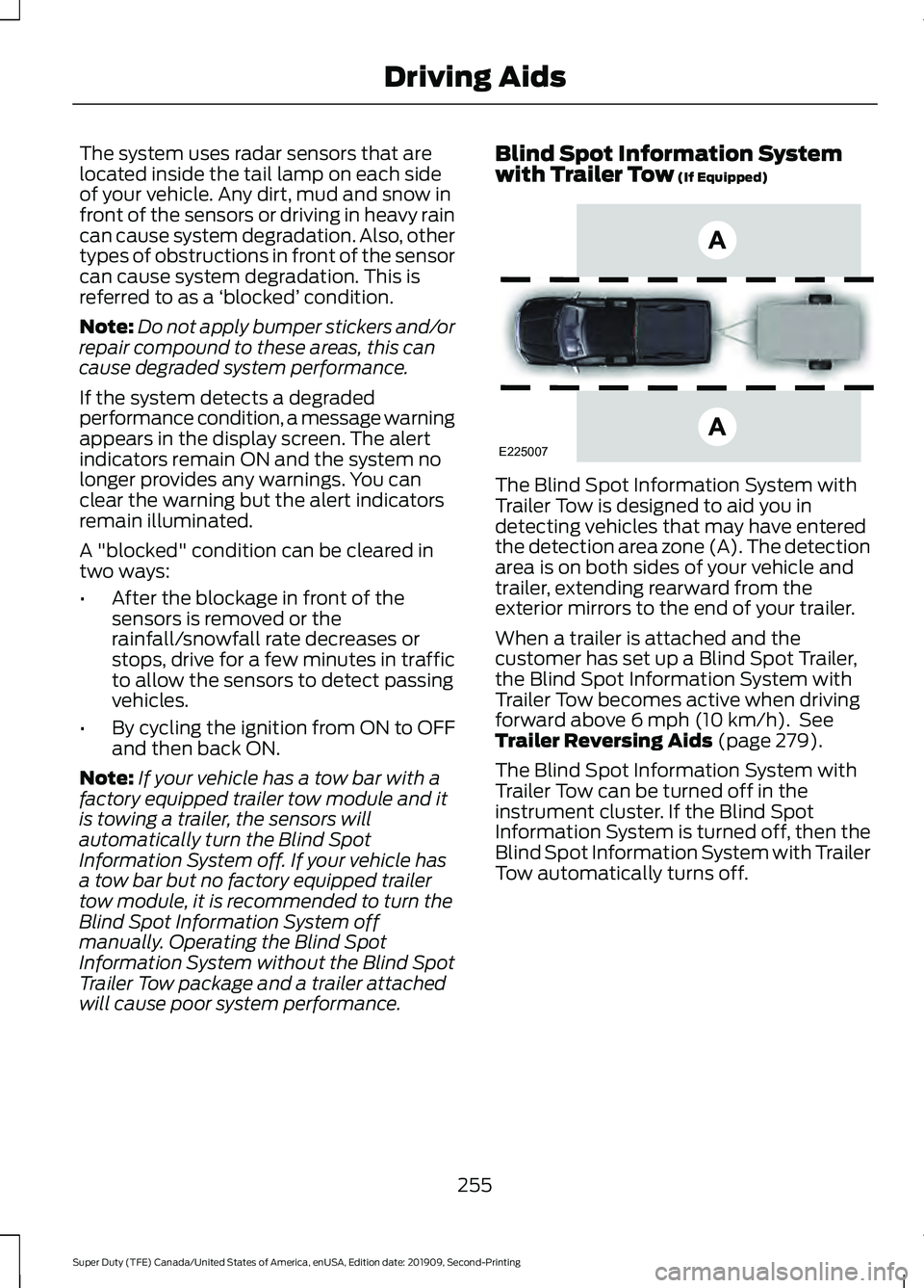 FORD F250 SUPER DUTY 2020 Owners Manual The system uses radar sensors that are
located inside the tail lamp on each side
of your vehicle. Any dirt, mud and snow in
front of the sensors or driving in heavy rain
can cause system degradation. FORD F250 SUPER DUTY 2020 Owners Manual The system uses radar sensors that are
located inside the tail lamp on each side
of your vehicle. Any dirt, mud and snow in
front of the sensors or driving in heavy rain
can cause system degradation.