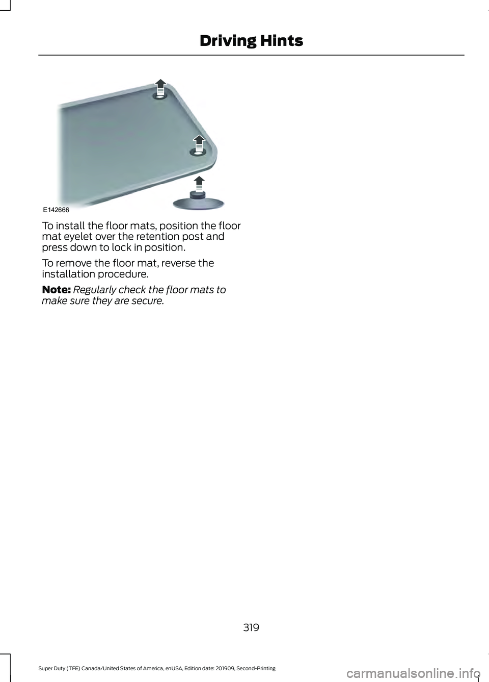 FORD F250 SUPER DUTY 2020  Owners Manual To install the floor mats, position the floor
mat eyelet over the retention post and
press down to lock in position.
To remove the floor mat, reverse the
installation procedure.
Note:
Regularly check 