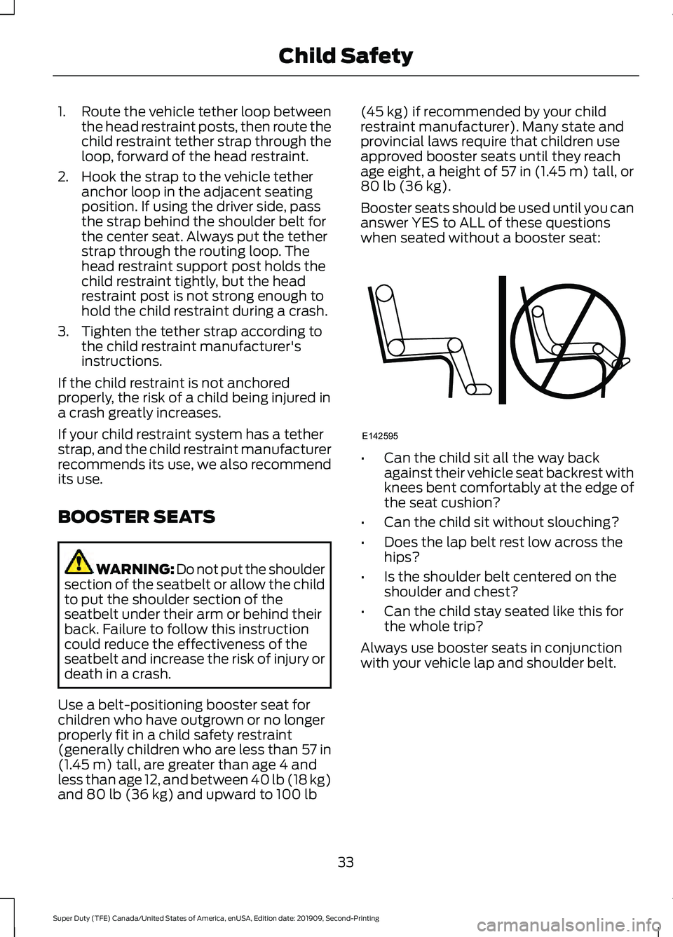 FORD F250 SUPER DUTY 2020 Owners Manual 1.
Route the vehicle tether loop between
the head restraint posts, then route the
child restraint tether strap through the
loop, forward of the head restraint.
2. Hook the strap to the vehicle tether FORD F250 SUPER DUTY 2020 Owners Manual 1.
Route the vehicle tether loop between
the head restraint posts, then route the
child restraint tether strap through the
loop, forward of the head restraint.
2. Hook the strap to the vehicle tether