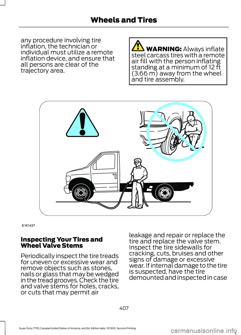 FORD F250 SUPER DUTY 2020 Owners Manual any procedure involving tire
inflation, the technician or
individual must utilize a remote
inflation device, and ensure that
all persons are clear of the
trajectory area.
WARNING: Always inflate
steel FORD F250 SUPER DUTY 2020 Owners Manual any procedure involving tire
inflation, the technician or
individual must utilize a remote
inflation device, and ensure that
all persons are clear of the
trajectory area.
WARNING: Always inflate
steel