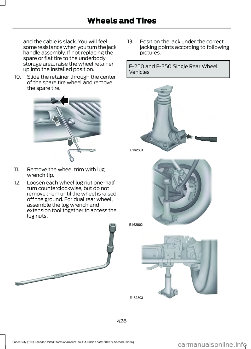 FORD F250 SUPER DUTY 2020  Owners Manual and the cable is slack. You will feel
some resistance when you turn the jack
handle assembly. If not replacing the
spare or flat tire to the underbody
storage area, raise the wheel retainer
up into th