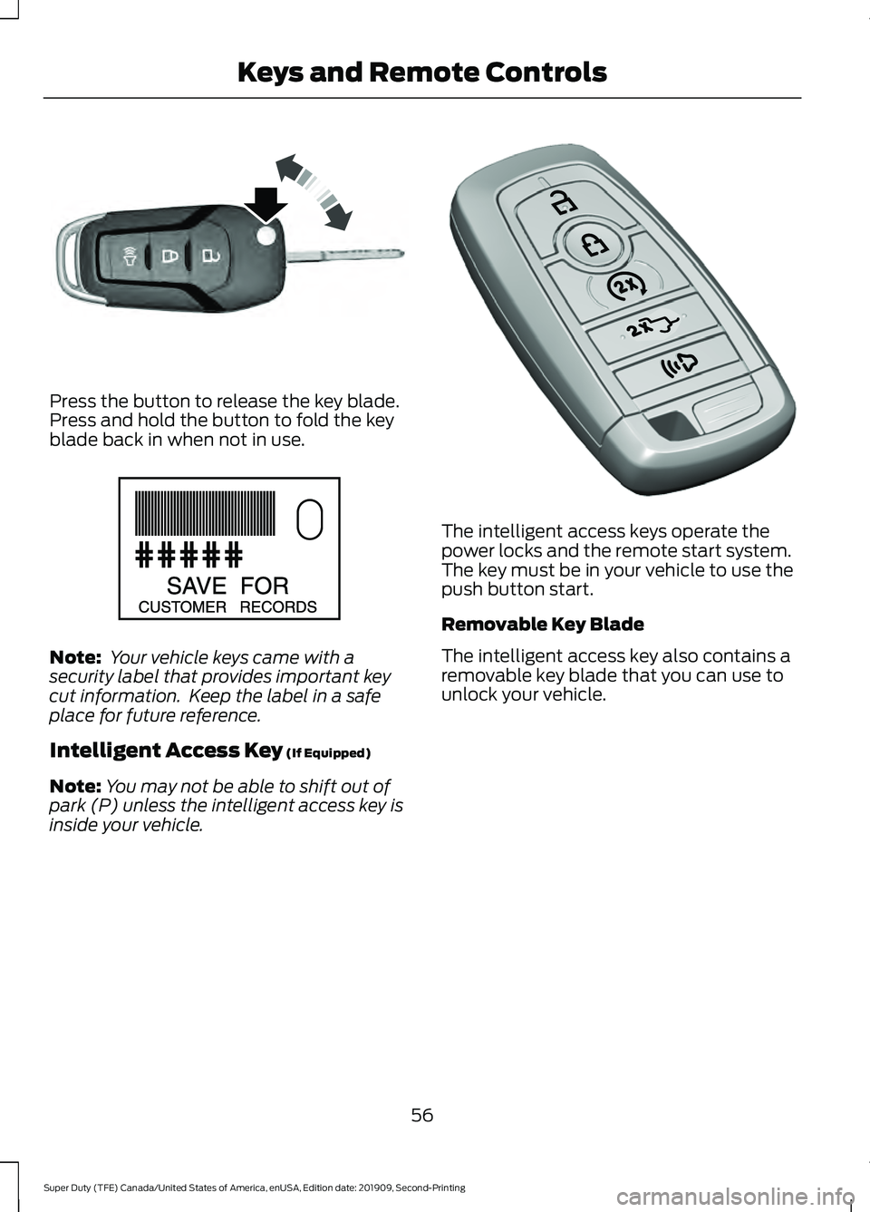 FORD F250 SUPER DUTY 2020  Owners Manual Press the button to release the key blade.
Press and hold the button to fold the key
blade back in when not in use.
Note:
 Your vehicle keys came with a
security label that provides important key
cut 