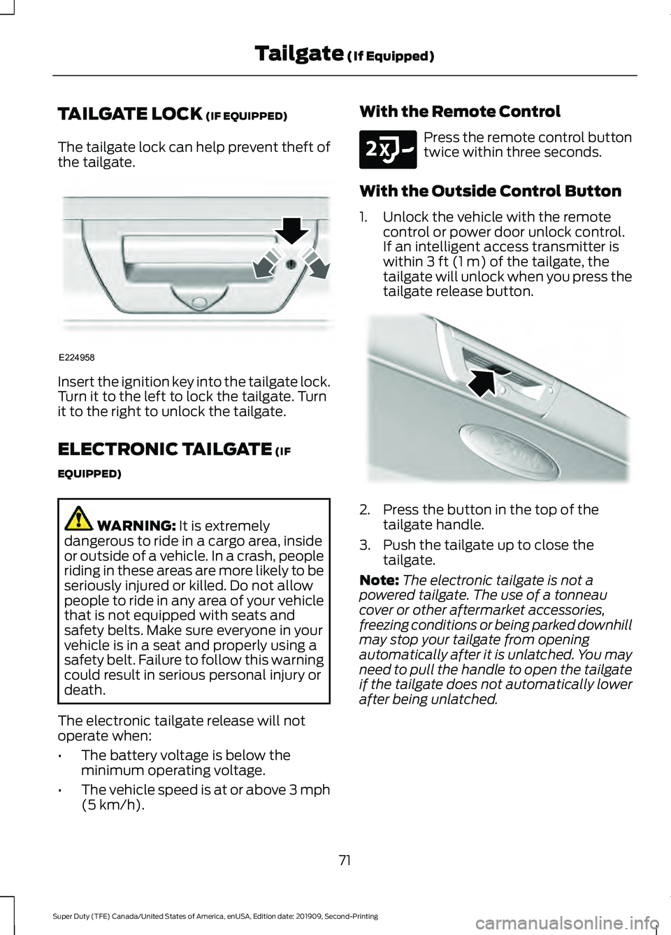 FORD F250 SUPER DUTY 2020 Owners Manual TAILGATE LOCK (IF EQUIPPED)
The tailgate lock can help prevent theft of
the tailgate. Insert the ignition key into the tailgate lock.
Turn it to the left to lock the tailgate. Turn
it to the right to FORD F250 SUPER DUTY 2020 Owners Manual TAILGATE LOCK (IF EQUIPPED)
The tailgate lock can help prevent theft of
the tailgate. Insert the ignition key into the tailgate lock.
Turn it to the left to lock the tailgate. Turn
it to the right to