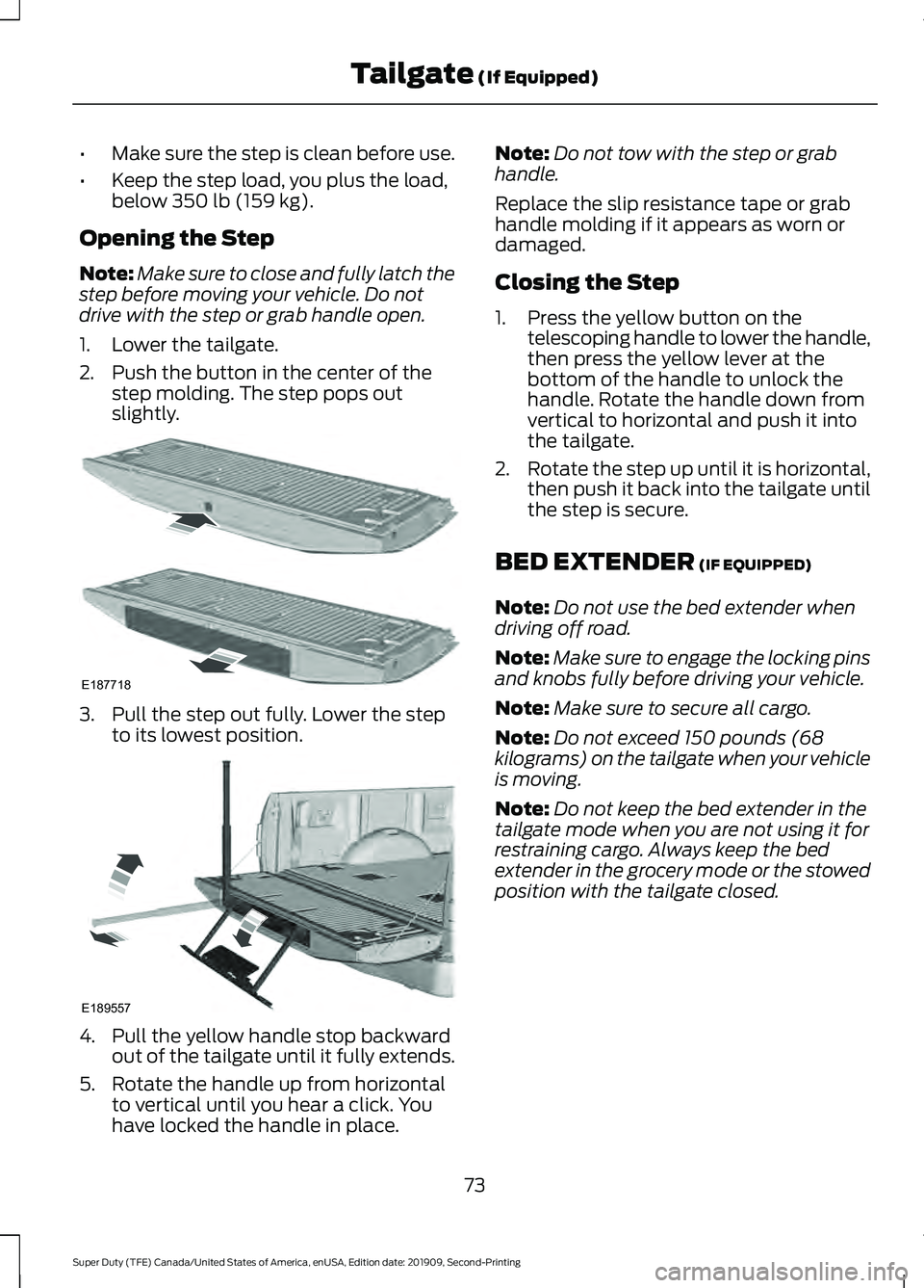 FORD F250 SUPER DUTY 2020 Owners Manual •
Make sure the step is clean before use.
• Keep the step load, you plus the load,
below 350 lb (159 kg).
Opening the Step
Note: Make sure to close and fully latch the
step before moving your vehi FORD F250 SUPER DUTY 2020 Owners Manual •
Make sure the step is clean before use.
• Keep the step load, you plus the load,
below 350 lb (159 kg).
Opening the Step
Note: Make sure to close and fully latch the
step before moving your vehi