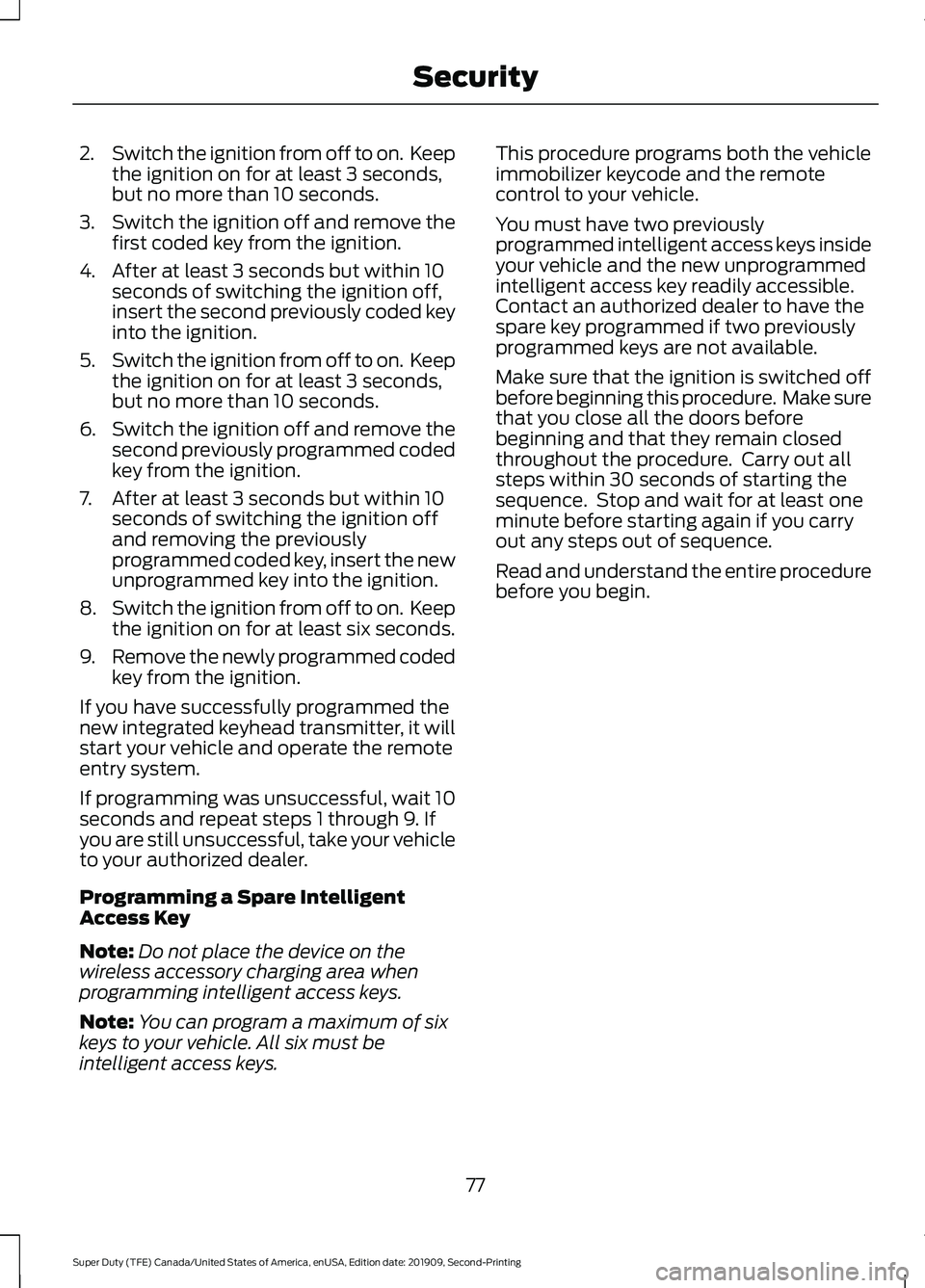 FORD F250 SUPER DUTY 2020 Owners Manual 2.
Switch the ignition from off to on. Keep
the ignition on for at least 3 seconds,
but no more than 10 seconds.
3. Switch the ignition off and remove the
first coded key from the ignition.
4. After FORD F250 SUPER DUTY 2020 Owners Manual 2.
Switch the ignition from off to on. Keep
the ignition on for at least 3 seconds,
but no more than 10 seconds.
3. Switch the ignition off and remove the
first coded key from the ignition.
4. After