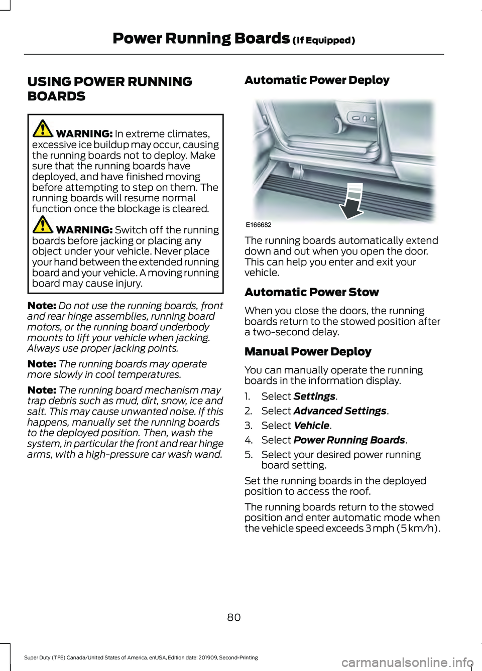 FORD F250 SUPER DUTY 2020 Owners Manual USING POWER RUNNING
BOARDS
WARNING: In extreme climates,
excessive ice buildup may occur, causing
the running boards not to deploy. Make
sure that the running boards have
deployed, and have finished m FORD F250 SUPER DUTY 2020 Owners Manual USING POWER RUNNING
BOARDS
WARNING: In extreme climates,
excessive ice buildup may occur, causing
the running boards not to deploy. Make
sure that the running boards have
deployed, and have finished m