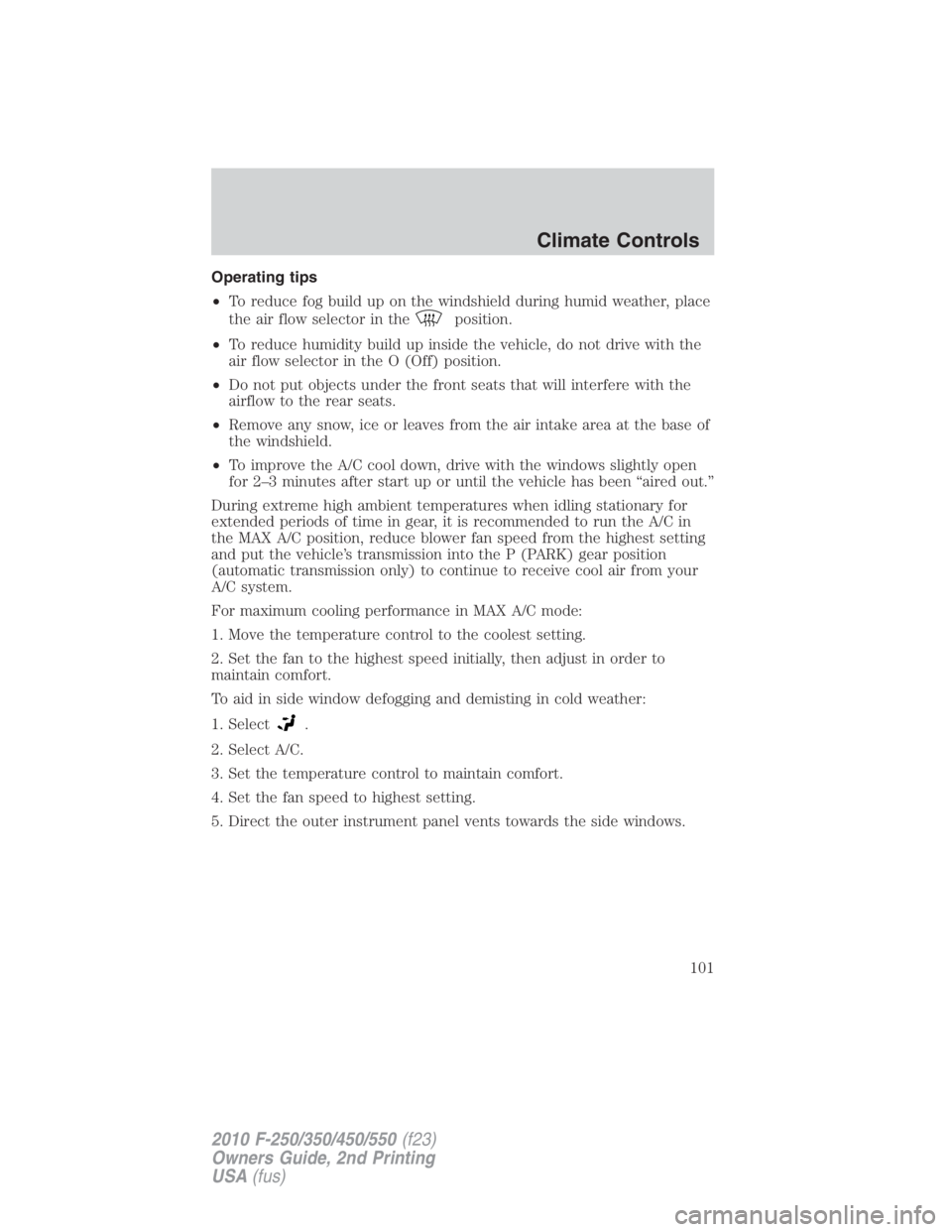 FORD F450 2010 Owners Manual Operating tips
• To reduce fog build up on the windshield during humid weather, place
the air flow selector in the
position.
• To reduce humidity build up inside the vehicle, do not drive with the FORD F450 2010 Owners Manual Operating tips
• To reduce fog build up on the windshield during humid weather, place
the air flow selector in the
position.
• To reduce humidity build up inside the vehicle, do not drive with the