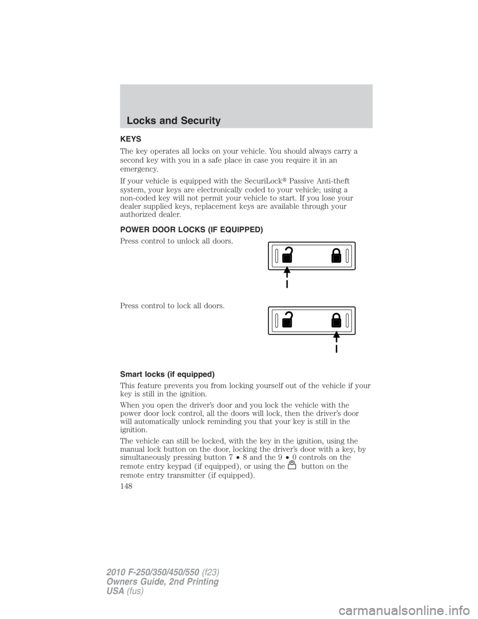 FORD F450 2010 Owners Manual KEYS
The key operates all locks on your vehicle. You should always carry a
second key with you in a safe place in case you require it in an
emergency.
If your vehicle is equipped with the SecuriLock FORD F450 2010 Owners Manual KEYS
The key operates all locks on your vehicle. You should always carry a
second key with you in a safe place in case you require it in an
emergency.
If your vehicle is equipped with the SecuriLock 