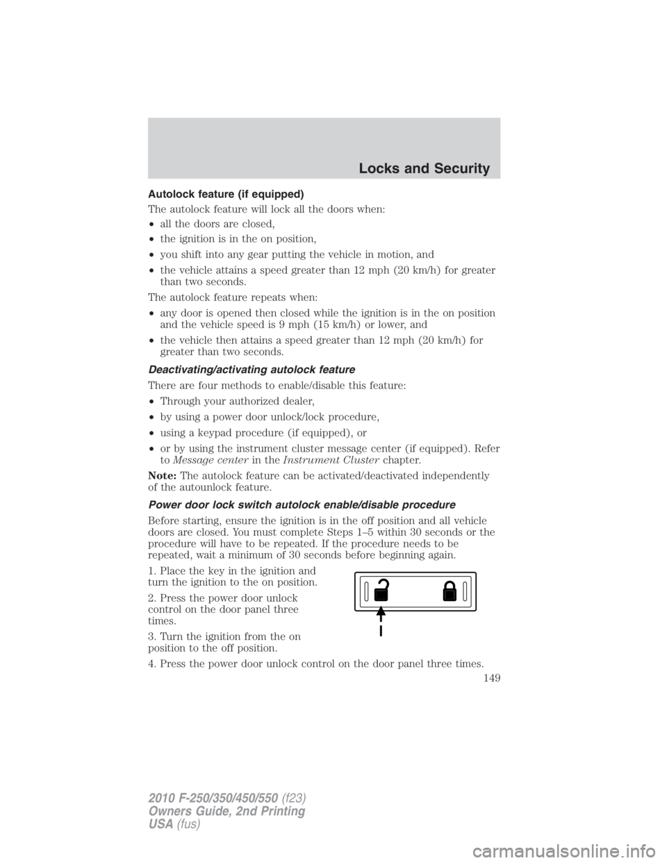FORD F450 2010 Owners Manual Autolock feature (if equipped)
The autolock feature will lock all the doors when:
• all the doors are closed,
• the ignition is in the on position,
• you shift into any gear putting the vehicle FORD F450 2010 Owners Manual Autolock feature (if equipped)
The autolock feature will lock all the doors when:
• all the doors are closed,
• the ignition is in the on position,
• you shift into any gear putting the vehicle