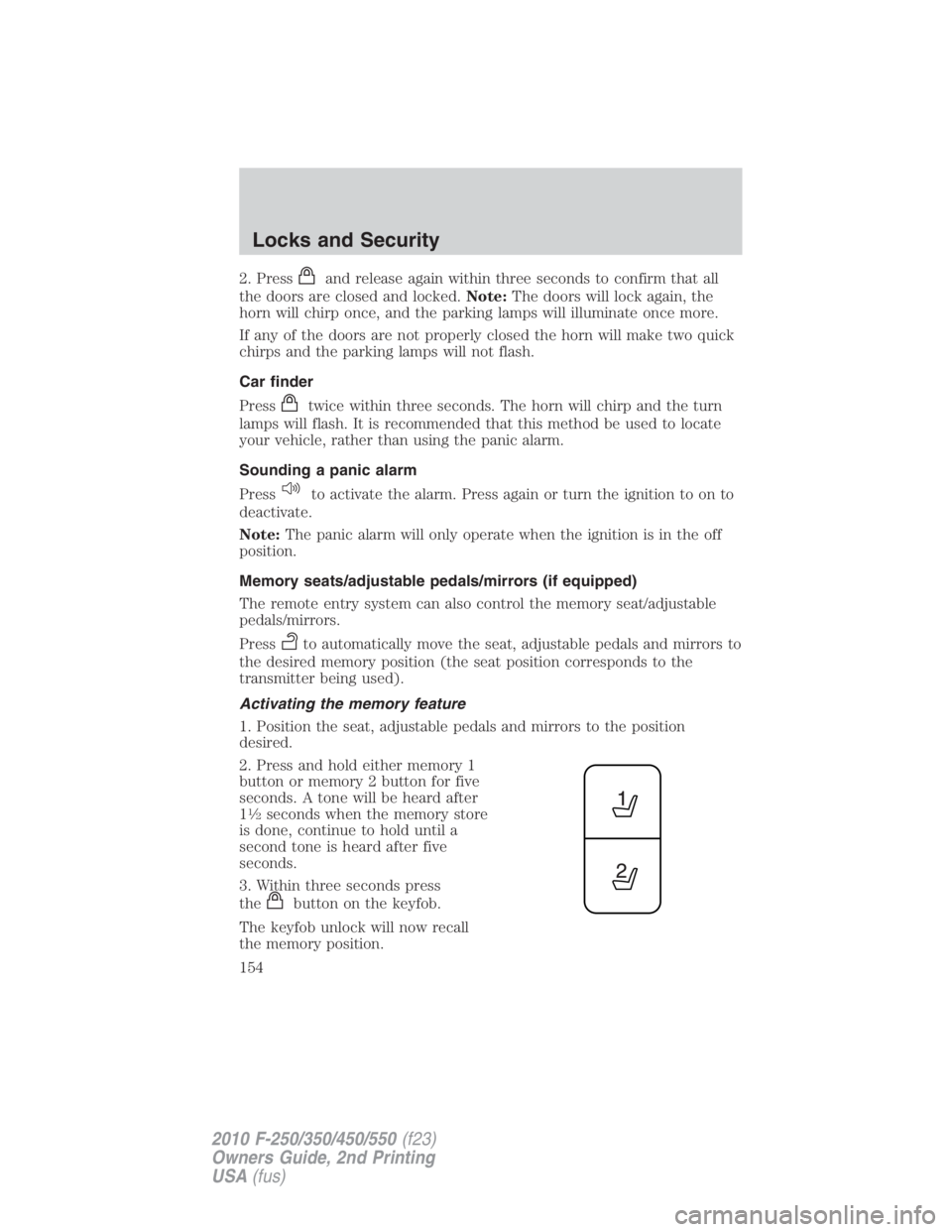 FORD F450 2010  Owners Manual 2. Press and release again within three seconds to confirm that all
the doors are closed and locked. Note: The doors will lock again, the
horn will chirp once, and the parking lamps will illuminate on