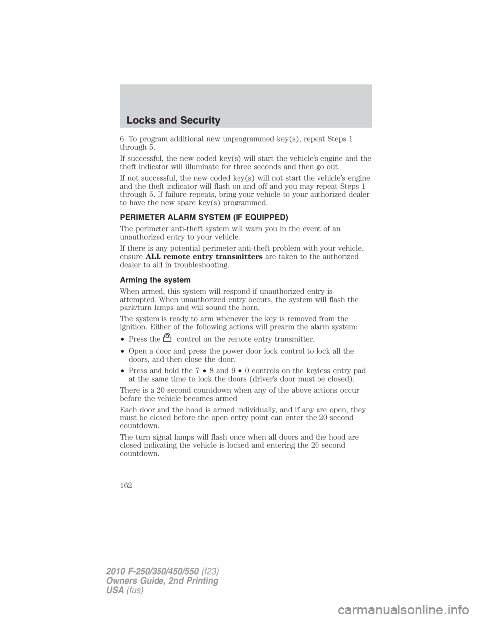 FORD F450 2010 Owners Manual 6. To program additional new unprogrammed key(s), repeat Steps 1
through 5.
If successful, the new coded key(s) will start the vehicle’s engine and the
theft indicator will illuminate for three seco FORD F450 2010 Owners Manual 6. To program additional new unprogrammed key(s), repeat Steps 1
through 5.
If successful, the new coded key(s) will start the vehicle’s engine and the
theft indicator will illuminate for three seco
