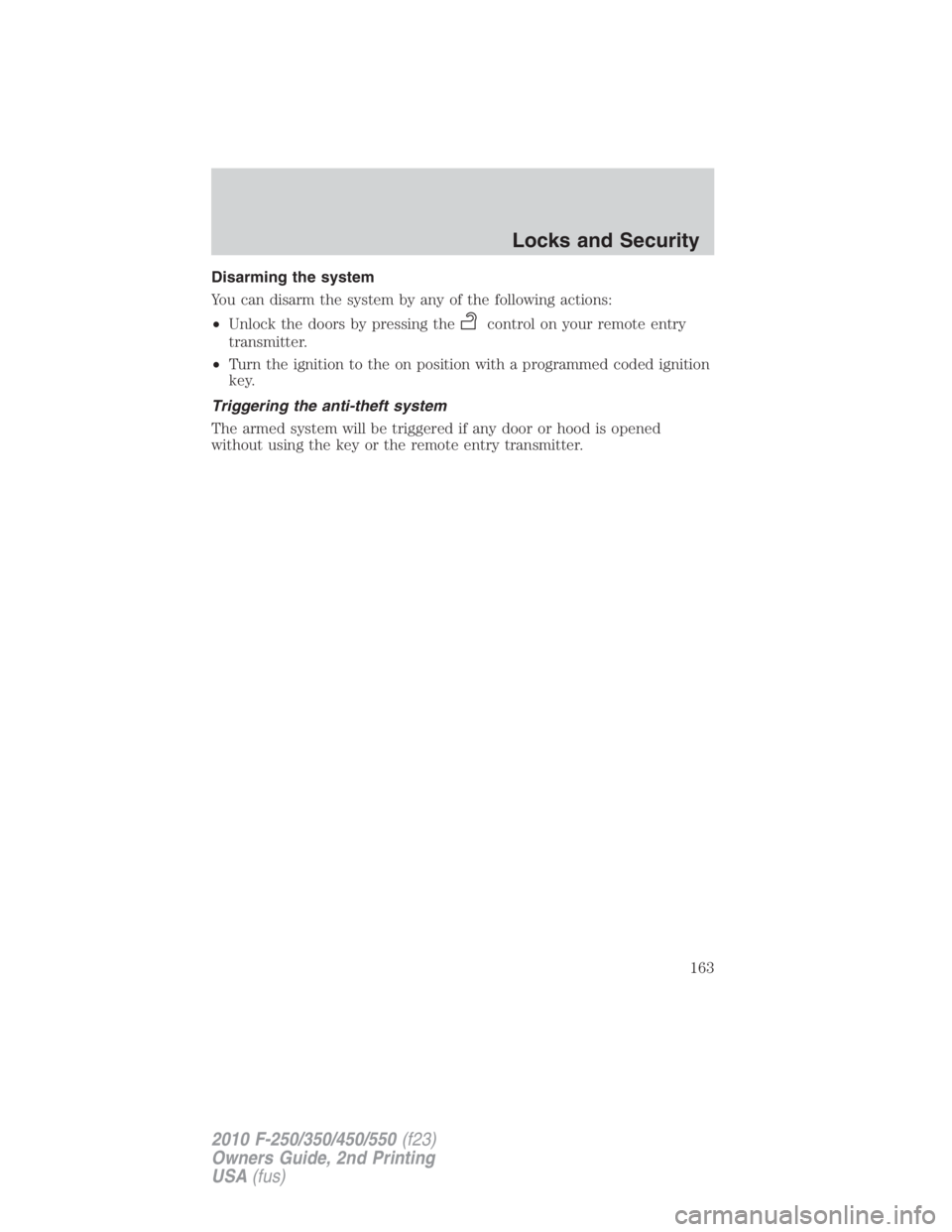 FORD F450 2010  Owners Manual Disarming the system
You can disarm the system by any of the following actions:
• Unlock the doors by pressing the control on your remote entry
transmitter.
• Turn the ignition to the on position 