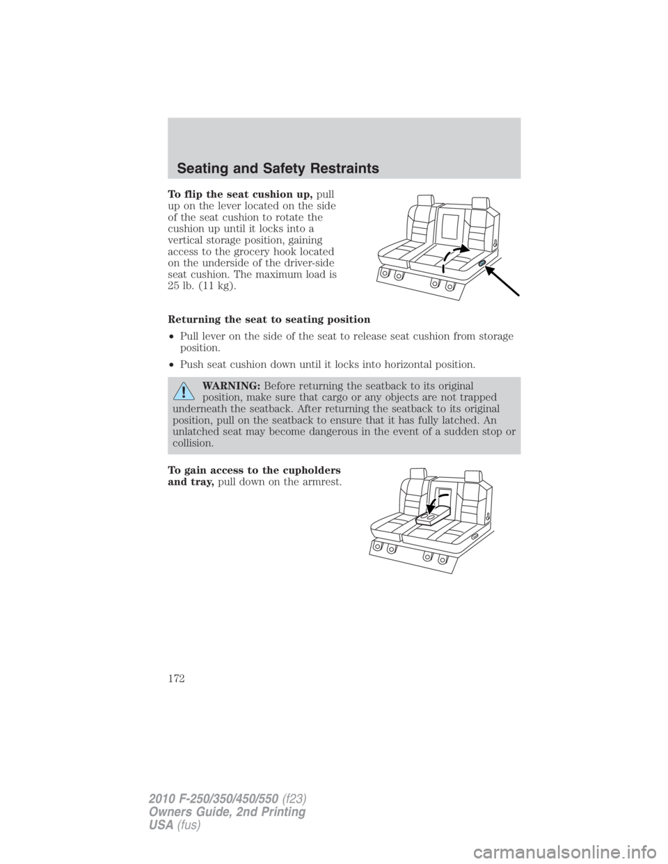 FORD F450 2010  Owners Manual To flip the seat cushion up, pull
up on the lever located on the side
of the seat cushion to rotate the
cushion up until it locks into a
vertical storage position, gaining
access to the grocery hook l