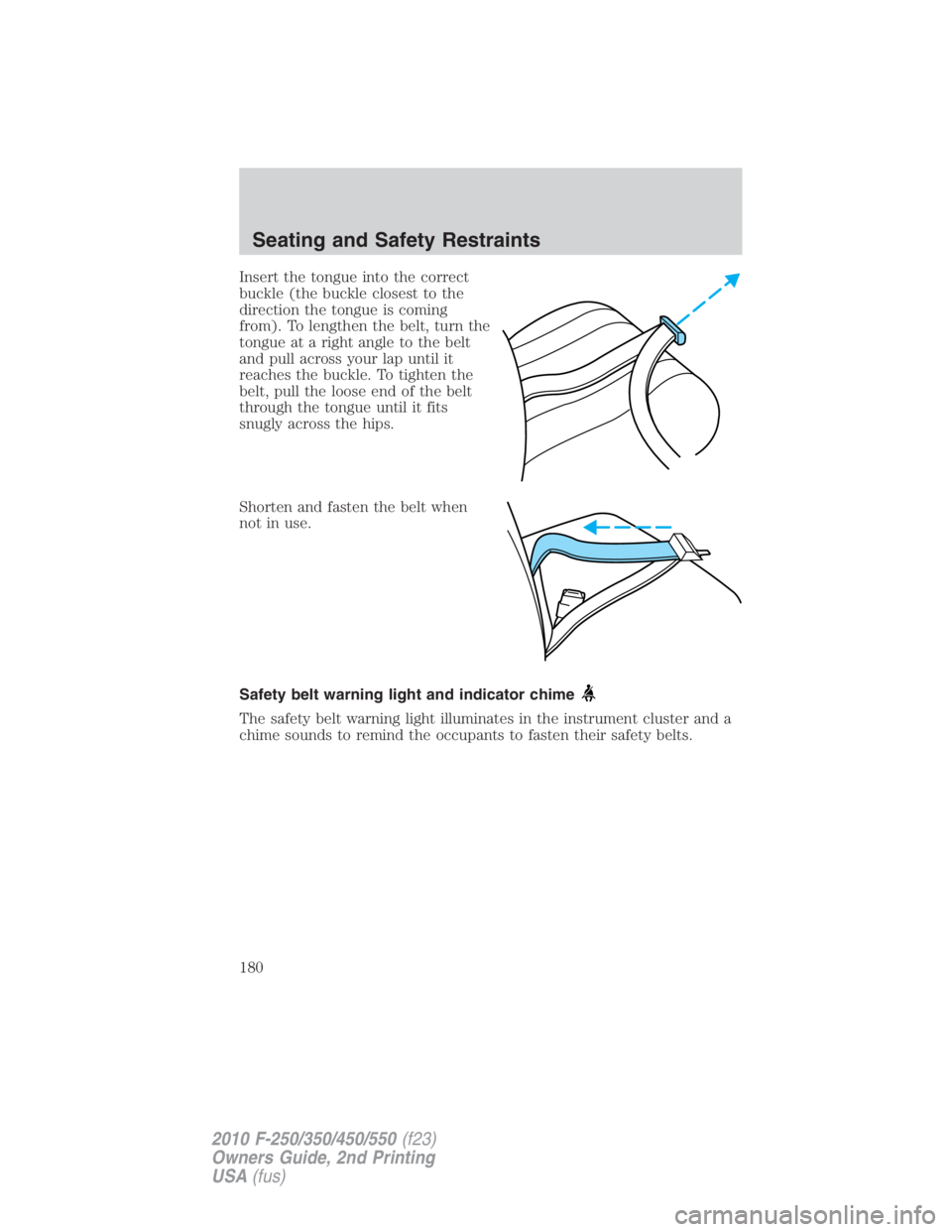 FORD F450 2010  Owners Manual Insert the tongue into the correct
buckle (the buckle closest to the
direction the tongue is coming
from). To lengthen the belt, turn the
tongue at a right angle to the belt
and pull across your lap u