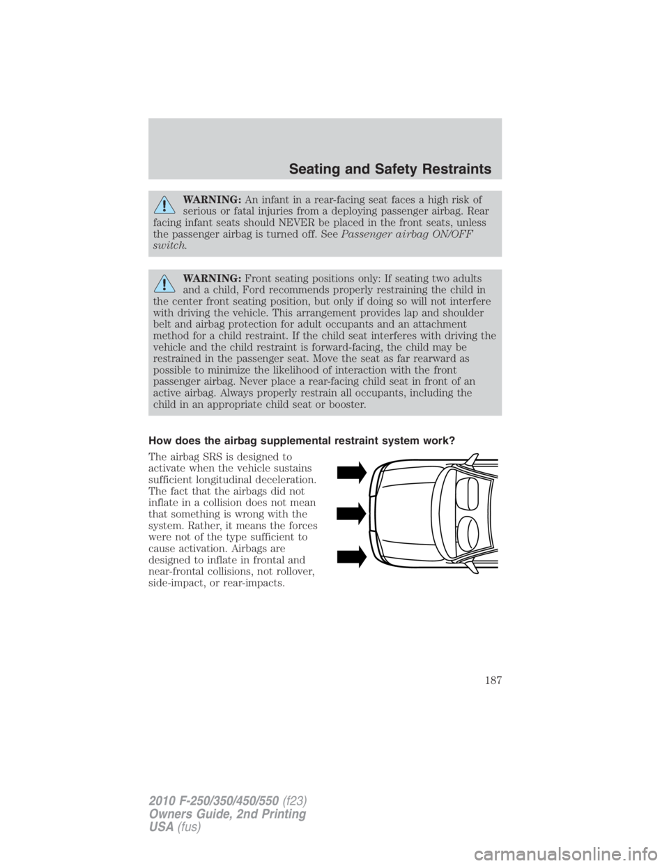 FORD F450 2010 Owners Manual WARNING: An infant in a rear-facing seat faces a high risk of
serious or fatal injuries from a deploying passenger airbag. Rear
facing infant seats should NEVER be placed in the front seats, unless
th FORD F450 2010 Owners Manual WARNING: An infant in a rear-facing seat faces a high risk of
serious or fatal injuries from a deploying passenger airbag. Rear
facing infant seats should NEVER be placed in the front seats, unless
th
