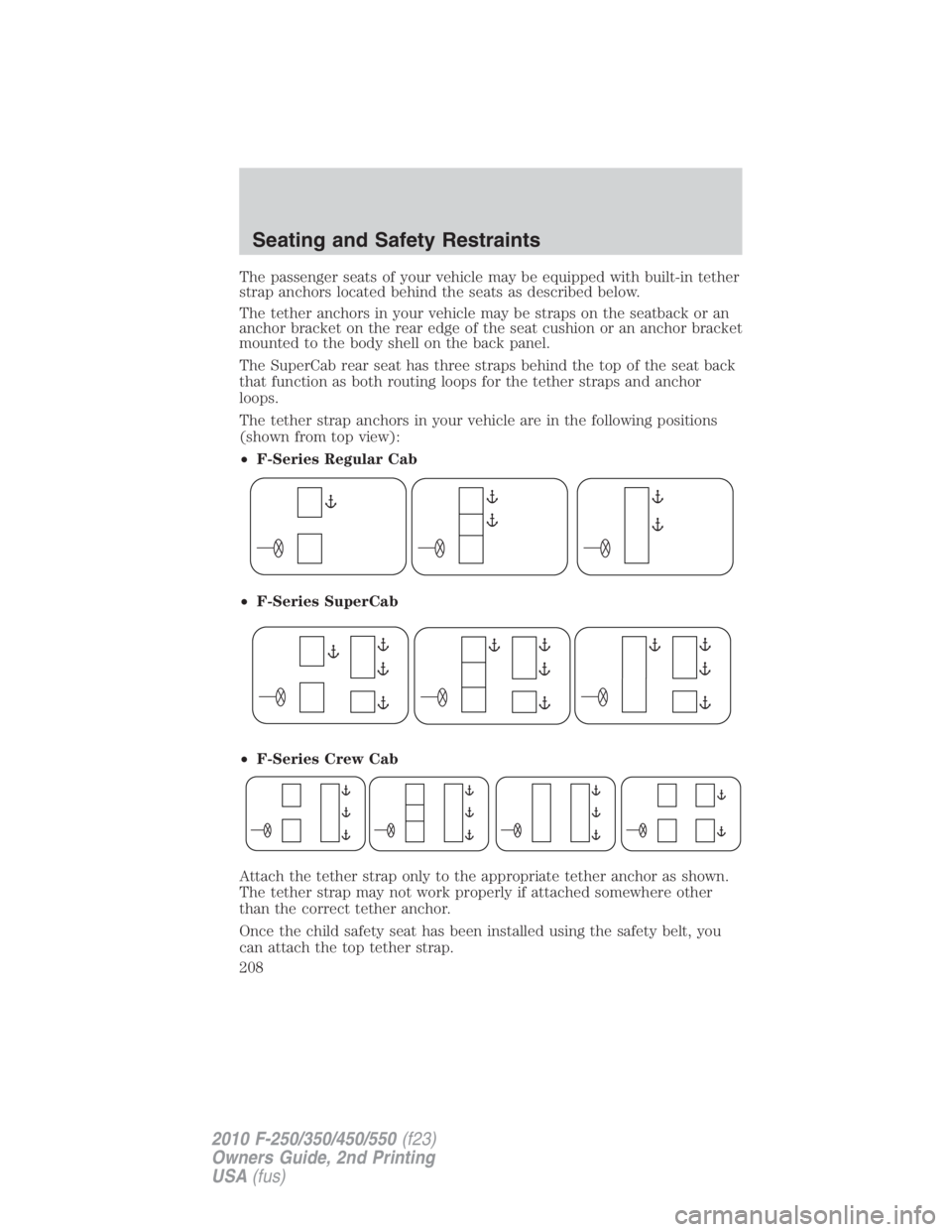 FORD F450 2010  Owners Manual The passenger seats of your vehicle may be equipped with built-in tether
strap anchors located behind the seats as described below.
The tether anchors in your vehicle may be straps on the seatback or 