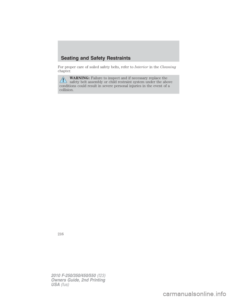 FORD F450 2010  Owners Manual For proper care of soiled safety belts, refer to Interior in the Cleaning
chapter.
WARNING: Failure to inspect and if necessary replace the
safety belt assembly or child restraint system under the abo