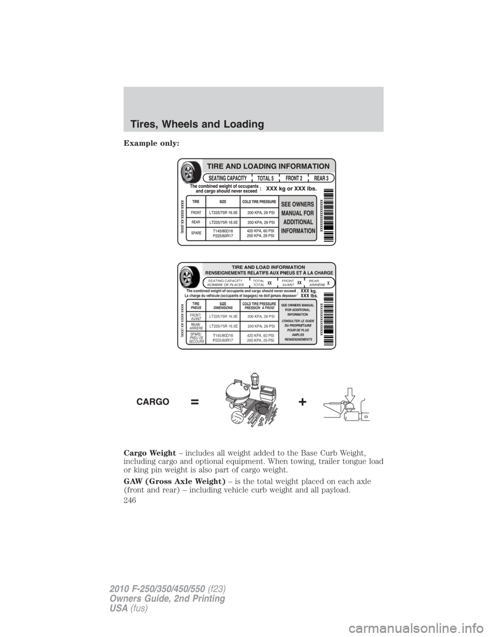 FORD F450 2010  Owners Manual Example only:
Cargo Weight – includes all weight added to the Base Curb Weight,
including cargo and optional equipment. When towing, trailer tongue load
or king pin weight is also part of cargo weig