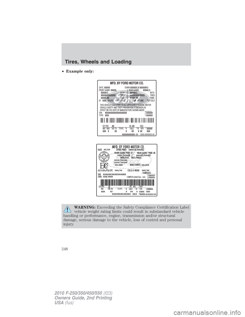 FORD F450 2010  Owners Manual • Example only:
WARNING: Exceeding the Safety Compliance Certification Label
vehicle weight rating limits could result in substandard vehicle
handling or performance, engine, transmission and/or str