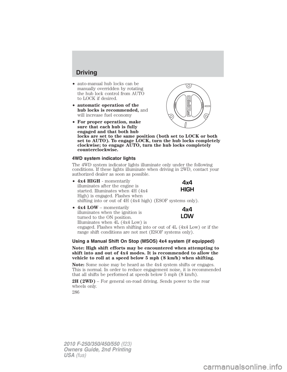 FORD F450 2010  Owners Manual • auto-manual hub locks can be
manually overridden by rotating
the hub lock control from AUTO
to LOCK if desired.
• automatic operation of the
hub locks is recommended, and
will increase fuel econ