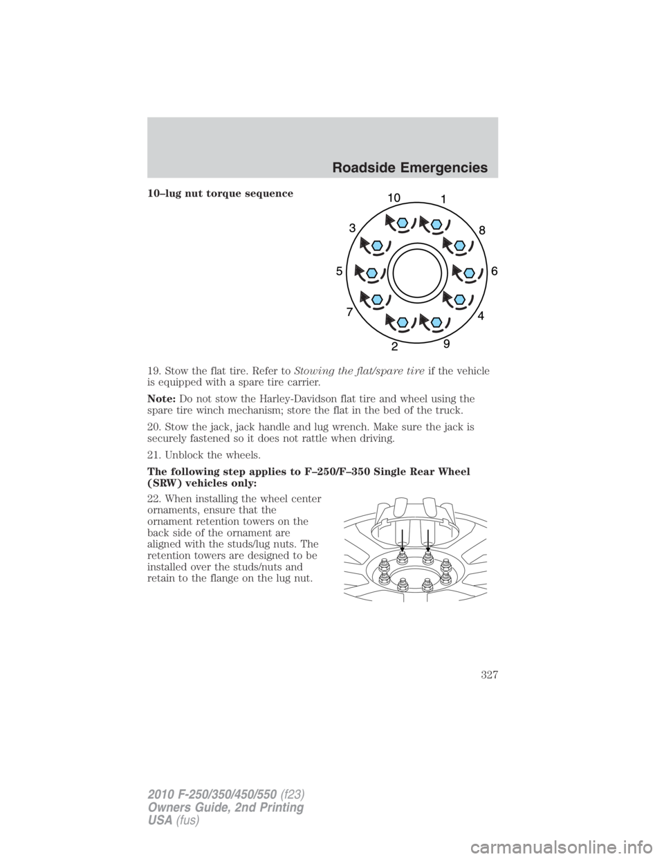 FORD F450 2010  Owners Manual 10–lug nut torque sequence
19. Stow the flat tire. Refer to Stowing the flat/spare tire if the vehicle
is equipped with a spare tire carrier.
Note: Do not stow the Harley-Davidson flat tire and whee