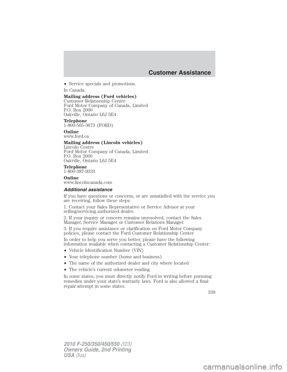 FORD F450 2010  Owners Manual • Service specials and promotions.
In Canada:
Mailing address (Ford vehicles)
Customer Relationship Centre
Ford Motor Company of Canada, Limited
P.O. Box 2000
Oakville, Ontario L6J 5E4
Telephone
1-8