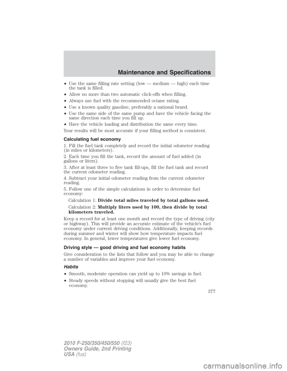 FORD F450 2010 Owners Manual • Use the same filling rate setting (low — medium — high) each time
the tank is filled.
• Allow no more than two automatic click-offs when filling.
• Always use fuel with the recommended oct FORD F450 2010 Owners Manual • Use the same filling rate setting (low — medium — high) each time
the tank is filled.
• Allow no more than two automatic click-offs when filling.
• Always use fuel with the recommended oct