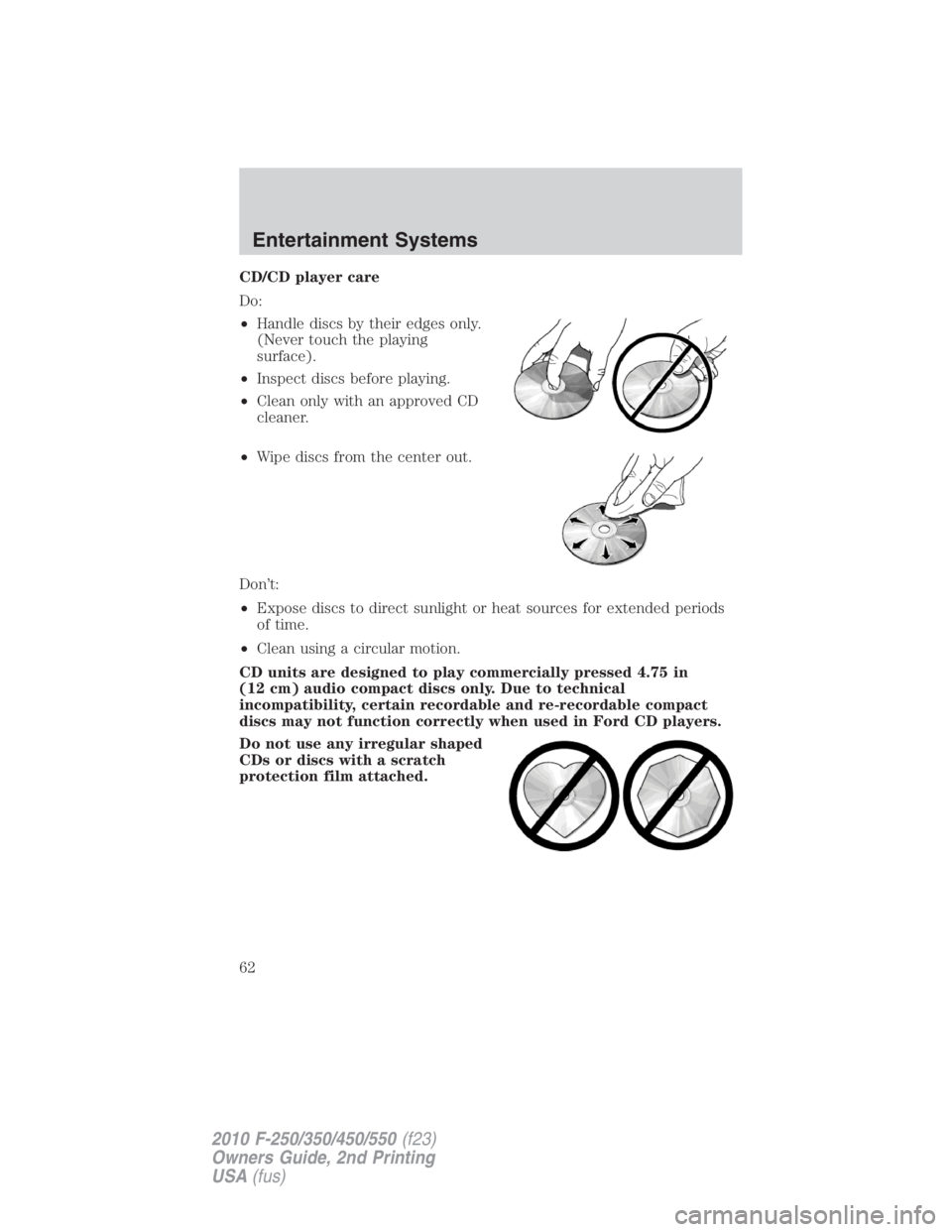 FORD F450 2010  Owners Manual CD/CD player care
Do:
• Handle discs by their edges only.
(Never touch the playing
surface).
• Inspect discs before playing.
• Clean only with an approved CD
cleaner.
• Wipe discs from the cen