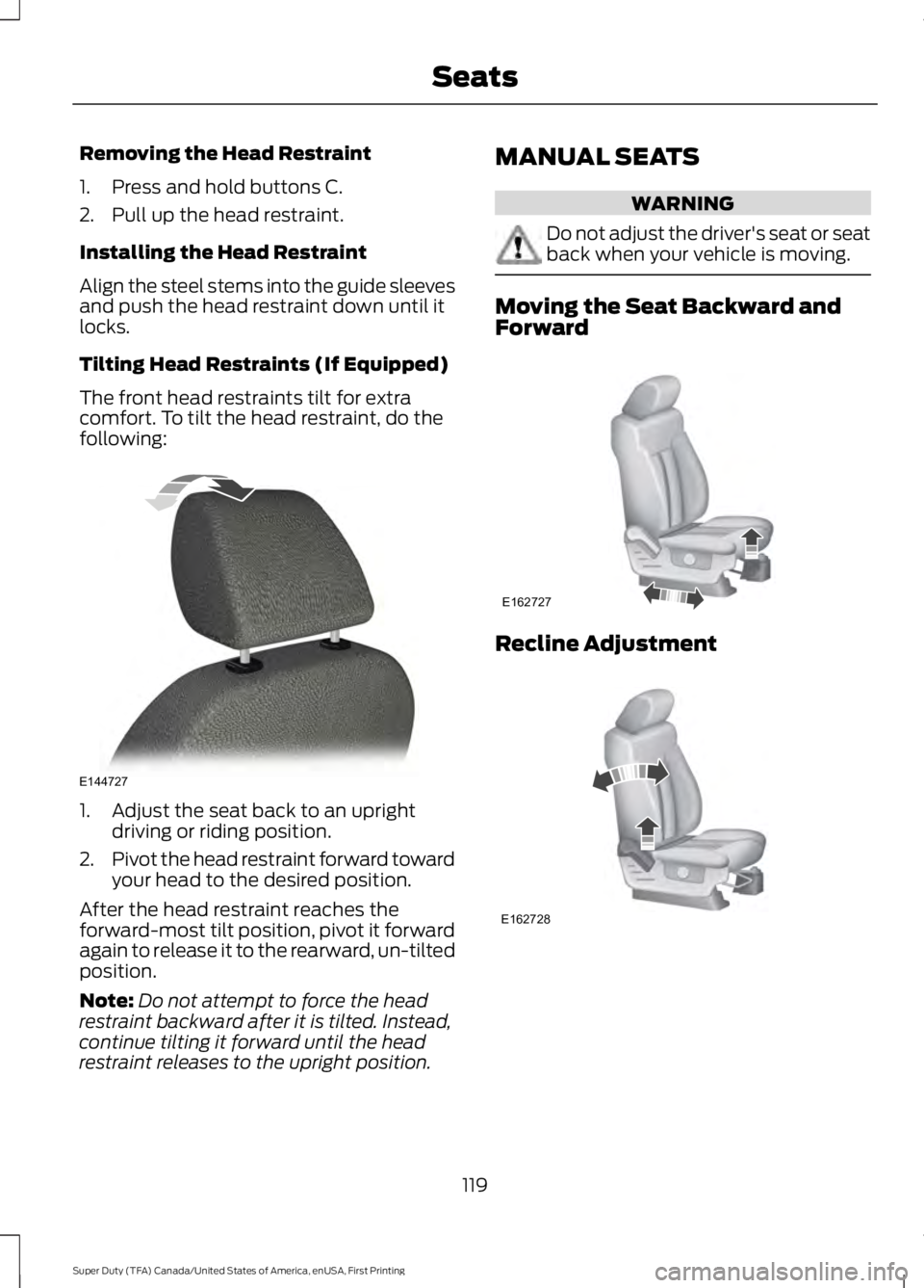 FORD F450 SUPER DUTY 2016 Owners Manual Removing the Head Restraint
1. Press and hold buttons C.
2. Pull up the head restraint.
Installing the Head Restraint
Align the steel stems into the guide sleevesand push the head restraint down until FORD F450 SUPER DUTY 2016 Owners Manual Removing the Head Restraint
1. Press and hold buttons C.
2. Pull up the head restraint.
Installing the Head Restraint
Align the steel stems into the guide sleevesand push the head restraint down until