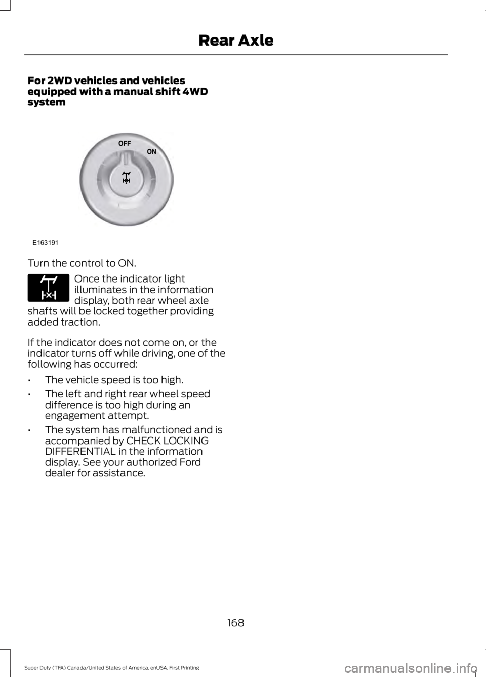 FORD F450 SUPER DUTY 2016  Owners Manual For 2WD vehicles and vehiclesequipped with a manual shift 4WDsystem
Turn the control to ON.
Once the indicator lightilluminates in the informationdisplay, both rear wheel axleshafts will be locked tog