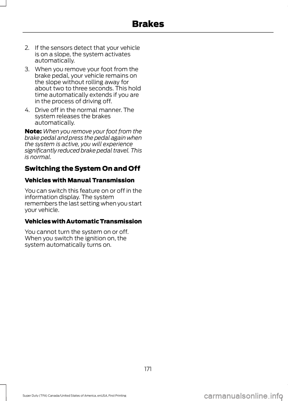 FORD F450 SUPER DUTY 2016  Owners Manual 2. If the sensors detect that your vehicleis on a slope, the system activatesautomatically.
3. When you remove your foot from thebrake pedal, your vehicle remains onthe slope without rolling away fora
