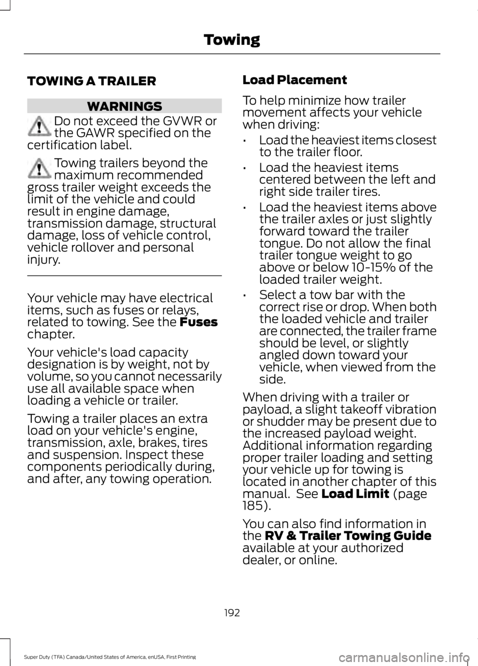 FORD F450 SUPER DUTY 2016  Owners Manual TOWING A TRAILER
WARNINGS
Do not exceed the GVWR orthe GAWR specified on thecertification label.
Towing trailers beyond themaximum recommendedgross trailer weight exceeds thelimit of the vehicle and c