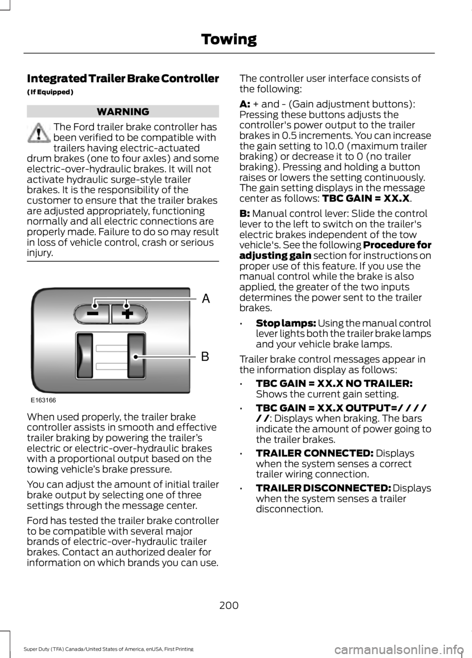 FORD F450 SUPER DUTY 2016  Owners Manual Integrated Trailer Brake Controller
(If Equipped)
WARNING
The Ford trailer brake controller hasbeen verified to be compatible withtrailers having electric-actuateddrum brakes (one to four axles) and s