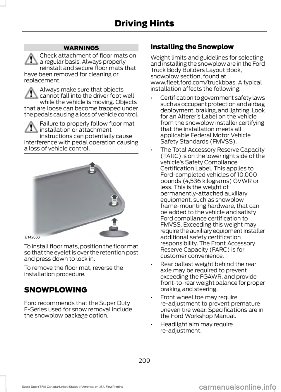 FORD F450 SUPER DUTY 2016 Owners Manual WARNINGS
Check attachment of floor mats ona regular basis. Always properlyreinstall and secure floor mats thathave been removed for cleaning orreplacement.
Always make sure that objectscannot fall int FORD F450 SUPER DUTY 2016 Owners Manual WARNINGS
Check attachment of floor mats ona regular basis. Always properlyreinstall and secure floor mats thathave been removed for cleaning orreplacement.
Always make sure that objectscannot fall int