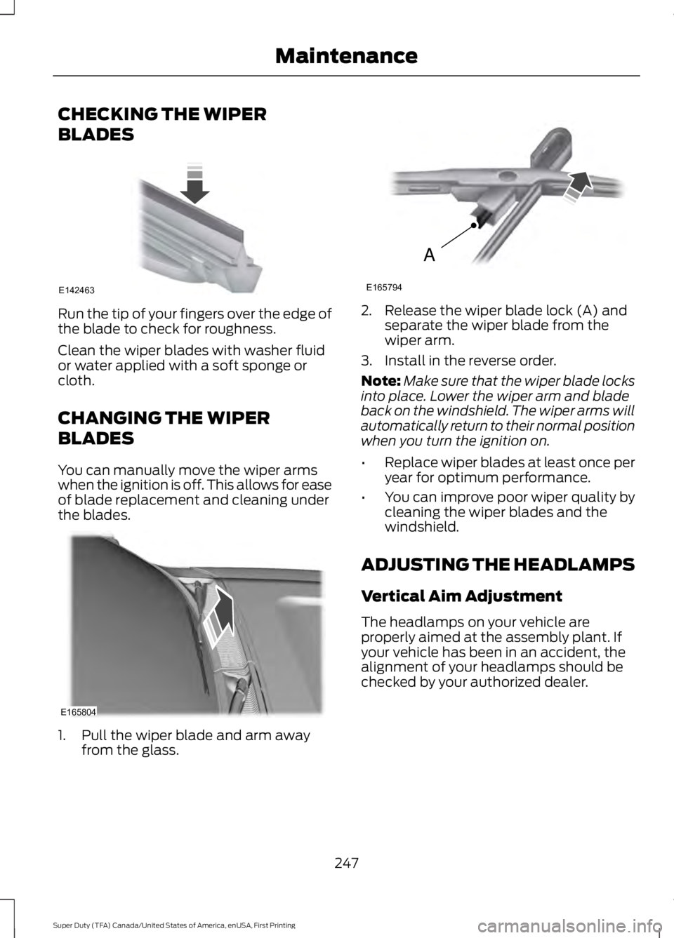 FORD F450 SUPER DUTY 2016 Owners Manual CHECKING THE WIPER
BLADES
Run the tip of your fingers over the edge ofthe blade to check for roughness.
Clean the wiper blades with washer fluidor water applied with a soft sponge orcloth.
CHANGING TH FORD F450 SUPER DUTY 2016 Owners Manual CHECKING THE WIPER
BLADES
Run the tip of your fingers over the edge ofthe blade to check for roughness.
Clean the wiper blades with washer fluidor water applied with a soft sponge orcloth.
CHANGING TH