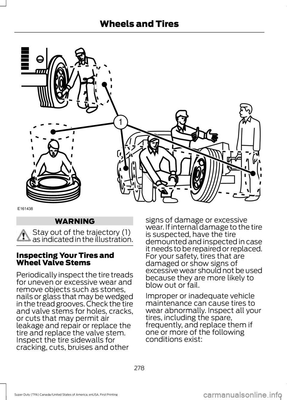 FORD F450 SUPER DUTY 2016 Owners Manual WARNING
Stay out of the trajectory (1)as indicated in the illustration.
Inspecting Your Tires andWheel Valve Stems
Periodically inspect the tire treadsfor uneven or excessive wear andremove objects su FORD F450 SUPER DUTY 2016 Owners Manual WARNING
Stay out of the trajectory (1)as indicated in the illustration.
Inspecting Your Tires andWheel Valve Stems
Periodically inspect the tire treadsfor uneven or excessive wear andremove objects su