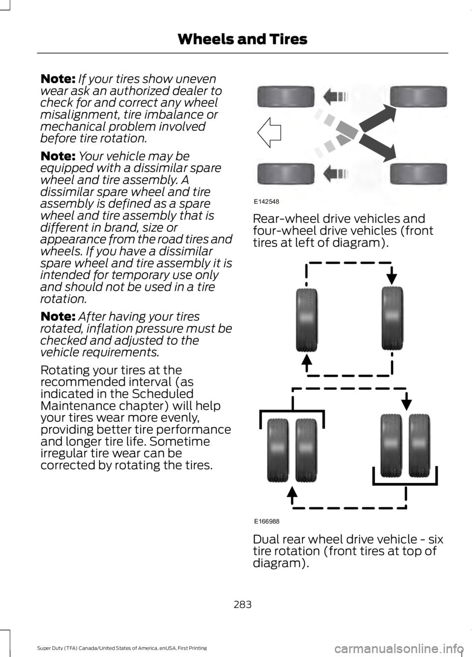 FORD F450 SUPER DUTY 2016 Owners Manual Note:If your tires show unevenwear ask an authorized dealer tocheck for and correct any wheelmisalignment, tire imbalance ormechanical problem involvedbefore tire rotation.
Note:Your vehicle may beequ FORD F450 SUPER DUTY 2016 Owners Manual Note:If your tires show unevenwear ask an authorized dealer tocheck for and correct any wheelmisalignment, tire imbalance ormechanical problem involvedbefore tire rotation.
Note:Your vehicle may beequ