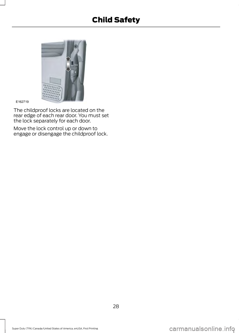 FORD F450 SUPER DUTY 2016  Owners Manual The childproof locks are located on therear edge of each rear door. You must setthe lock separately for each door.
Move the lock control up or down toengage or disengage the childproof lock.
28
Super 