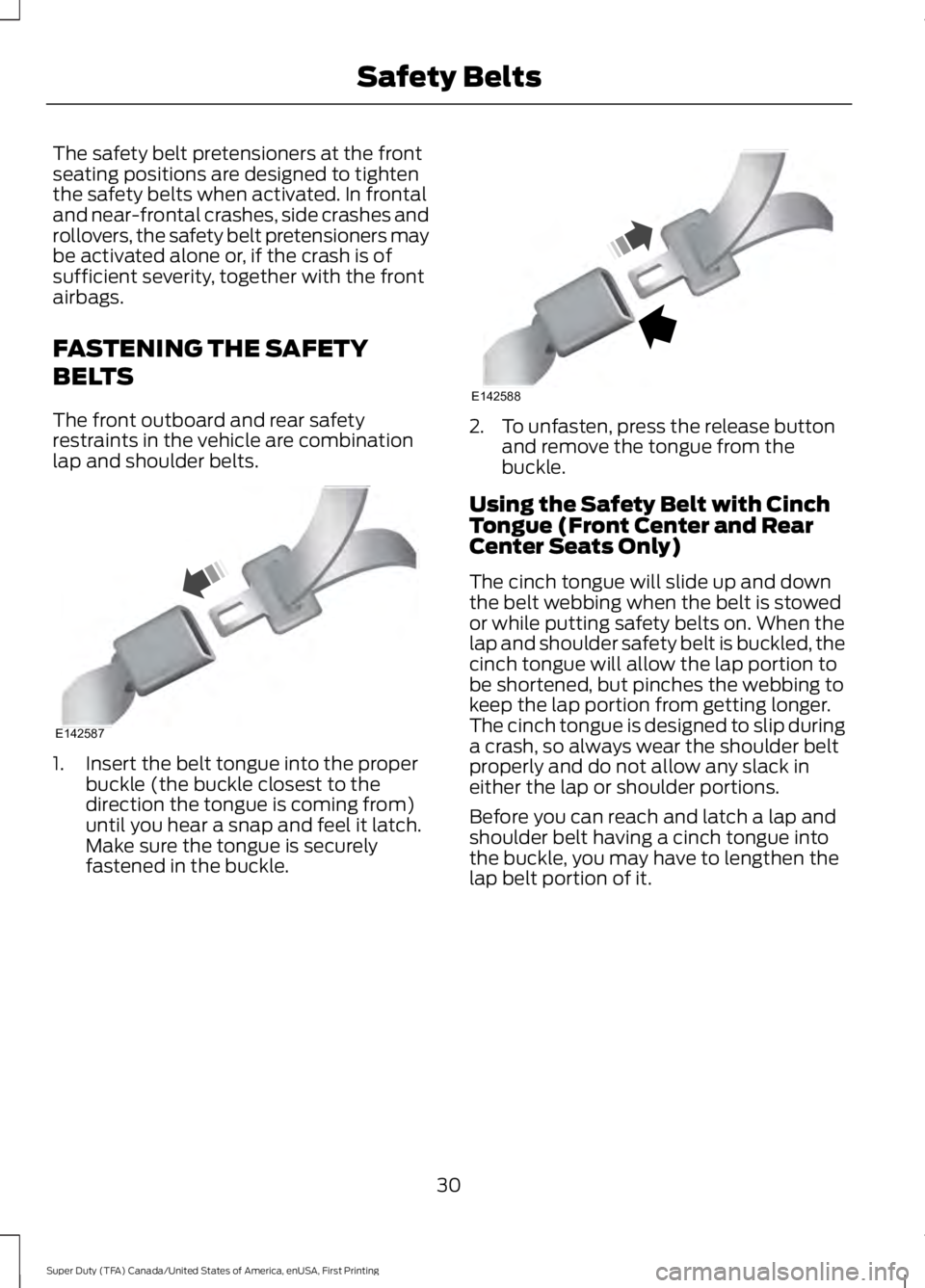 FORD F450 SUPER DUTY 2016 Owners Manual The safety belt pretensioners at the frontseating positions are designed to tightenthe safety belts when activated. In frontaland near-frontal crashes, side crashes androllovers, the safety belt prete FORD F450 SUPER DUTY 2016 Owners Manual The safety belt pretensioners at the frontseating positions are designed to tightenthe safety belts when activated. In frontaland near-frontal crashes, side crashes androllovers, the safety belt prete