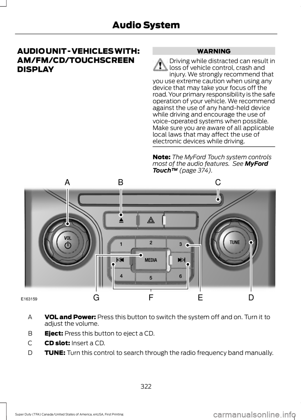 FORD F450 SUPER DUTY 2016 Owners Manual AUDIO UNIT - VEHICLES WITH:
AM/FM/CD/TOUCHSCREEN
DISPLAY
WARNING
Driving while distracted can result inloss of vehicle control, crash andinjury. We strongly recommend thatyou use extreme caution when FORD F450 SUPER DUTY 2016 Owners Manual AUDIO UNIT - VEHICLES WITH:
AM/FM/CD/TOUCHSCREEN
DISPLAY
WARNING
Driving while distracted can result inloss of vehicle control, crash andinjury. We strongly recommend thatyou use extreme caution when