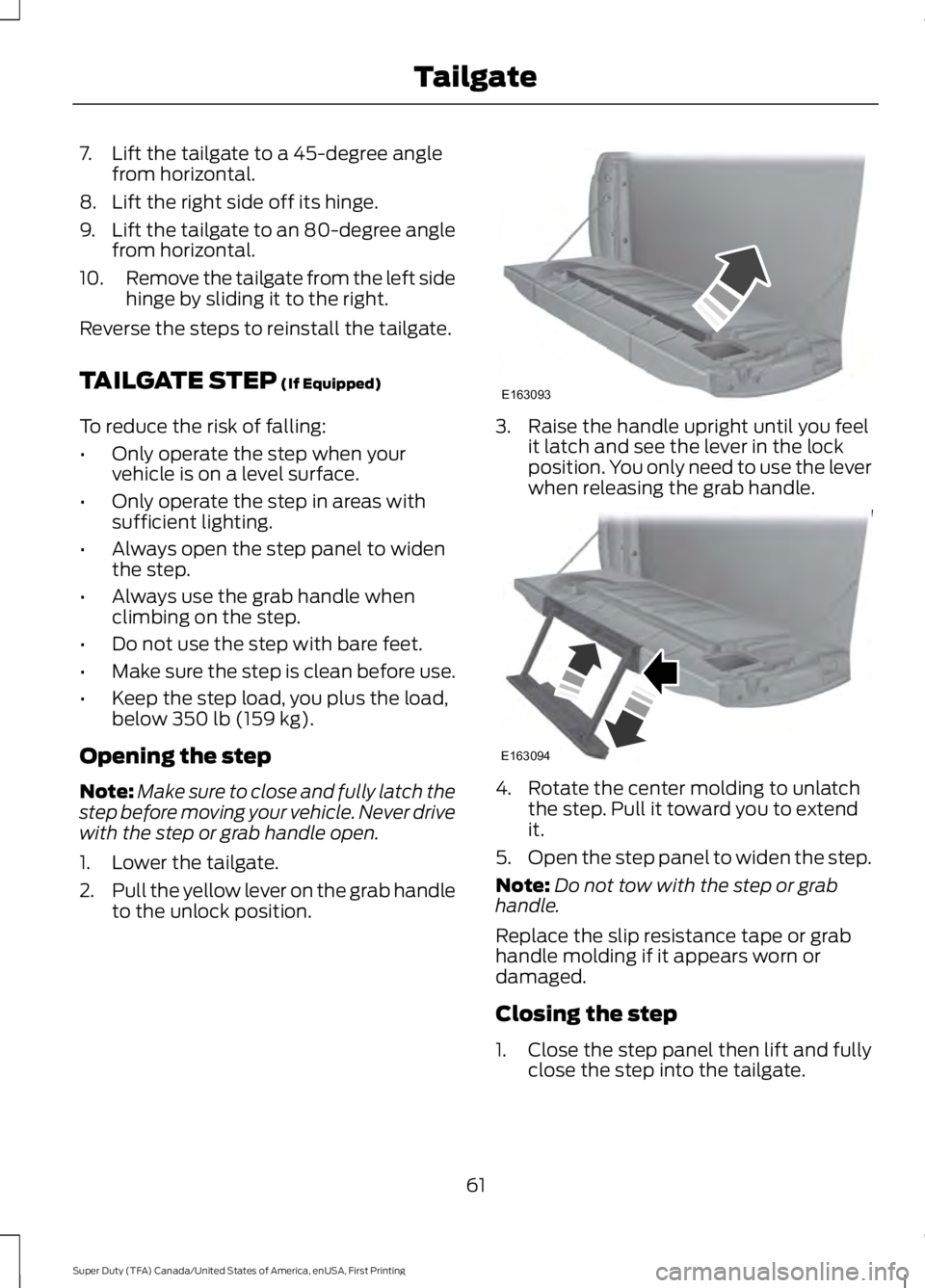 FORD F450 SUPER DUTY 2016  Owners Manual 7. Lift the tailgate to a 45-degree anglefrom horizontal.
8. Lift the right side off its hinge.
9.Lift the tailgate to an 80-degree anglefrom horizontal.
10.Remove the tailgate from the left sidehinge