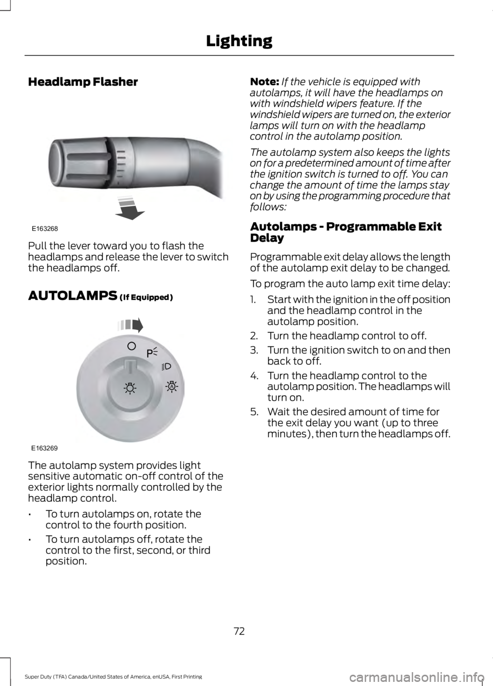 FORD F450 SUPER DUTY 2016 Owners Manual Headlamp Flasher
Pull the lever toward you to flash theheadlamps and release the lever to switchthe headlamps off.
AUTOLAMPS (If Equipped)
The autolamp system provides lightsensitive automatic on-off FORD F450 SUPER DUTY 2016 Owners Manual Headlamp Flasher
Pull the lever toward you to flash theheadlamps and release the lever to switchthe headlamps off.
AUTOLAMPS (If Equipped)
The autolamp system provides lightsensitive automatic on-off