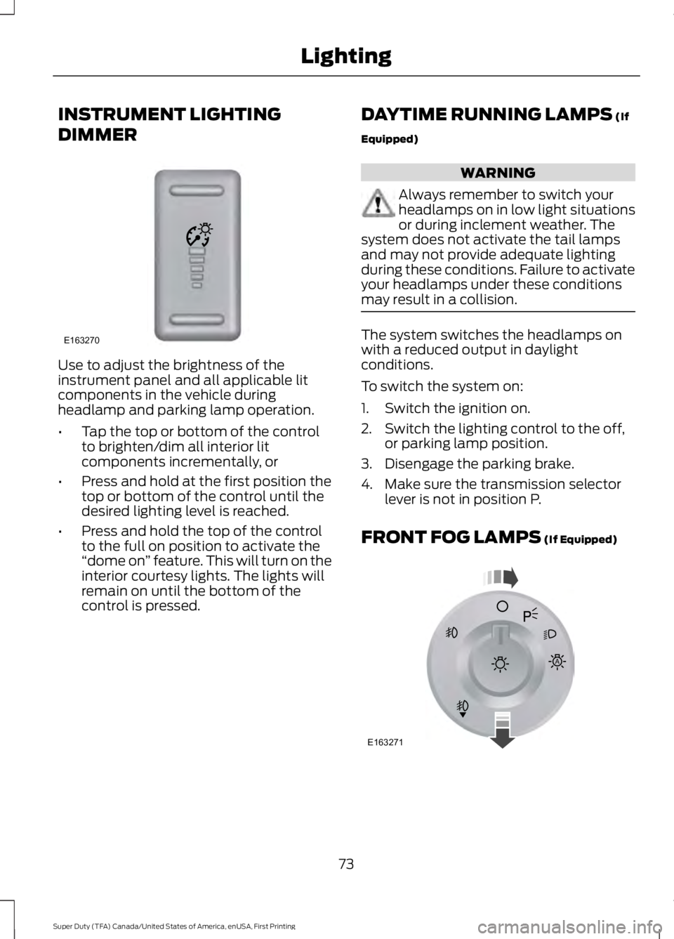 FORD F450 SUPER DUTY 2016 Owners Manual INSTRUMENT LIGHTING
DIMMER
Use to adjust the brightness of theinstrument panel and all applicable litcomponents in the vehicle duringheadlamp and parking lamp operation.
•Tap the top or bottom of th FORD F450 SUPER DUTY 2016 Owners Manual INSTRUMENT LIGHTING
DIMMER
Use to adjust the brightness of theinstrument panel and all applicable litcomponents in the vehicle duringheadlamp and parking lamp operation.
•Tap the top or bottom of th