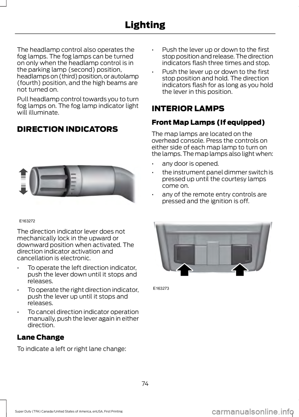 FORD F450 SUPER DUTY 2016 Owners Manual The headlamp control also operates thefog lamps. The fog lamps can be turnedon only when the headlamp control is inthe parking lamp (second) position,headlamps on (third) position, or autolamp(fourth) FORD F450 SUPER DUTY 2016 Owners Manual The headlamp control also operates thefog lamps. The fog lamps can be turnedon only when the headlamp control is inthe parking lamp (second) position,headlamps on (third) position, or autolamp(fourth)
