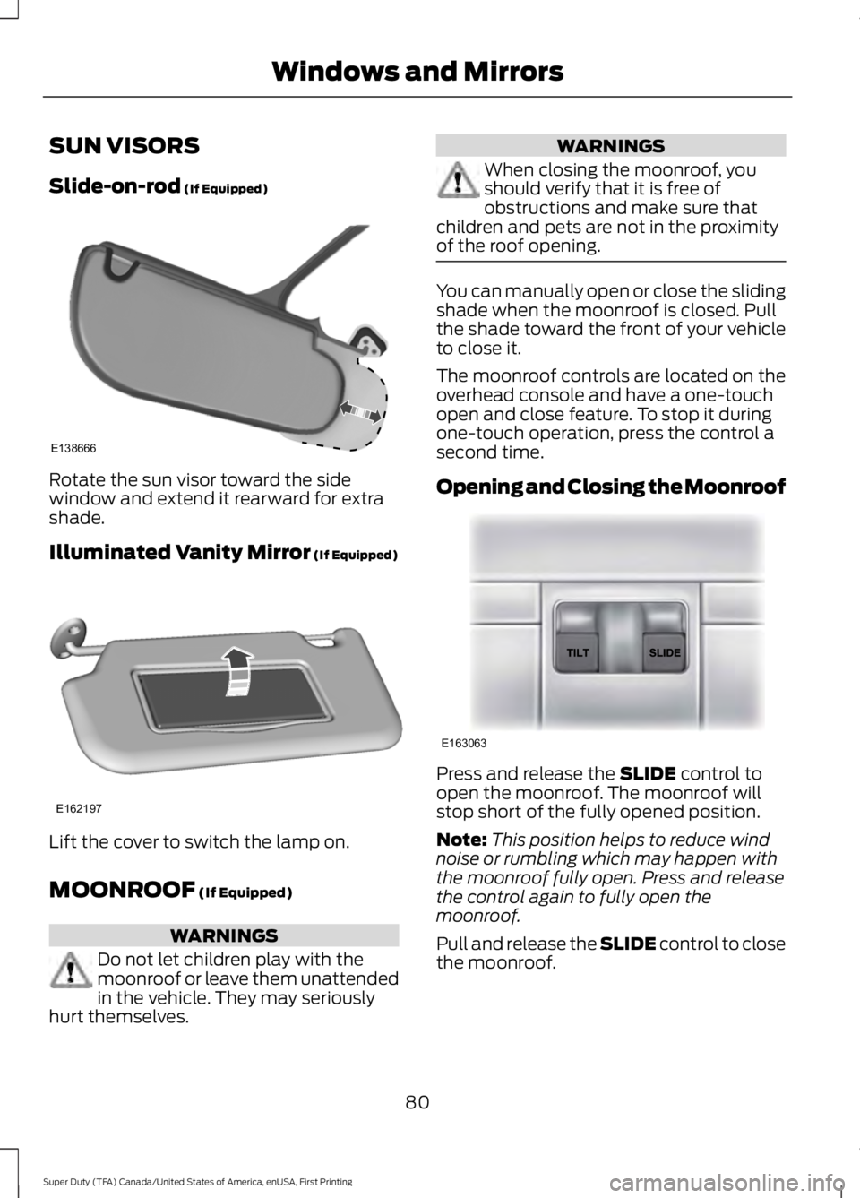 FORD F450 SUPER DUTY 2016 Owners Manual SUN VISORS
Slide-on-rod (If Equipped)
Rotate the sun visor toward the sidewindow and extend it rearward for extrashade.
Illuminated Vanity Mirror (If Equipped)
Lift the cover to switch the lamp on.
MO FORD F450 SUPER DUTY 2016 Owners Manual SUN VISORS
Slide-on-rod (If Equipped)
Rotate the sun visor toward the sidewindow and extend it rearward for extrashade.
Illuminated Vanity Mirror (If Equipped)
Lift the cover to switch the lamp on.
MO