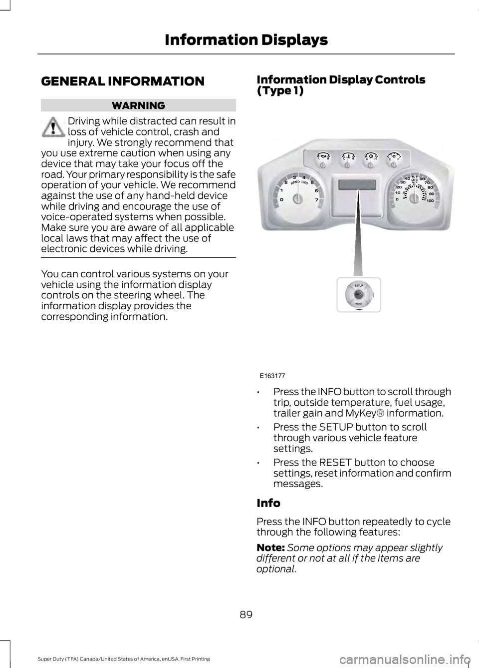 FORD F450 SUPER DUTY 2016 Owners Manual GENERAL INFORMATION
WARNING
Driving while distracted can result inloss of vehicle control, crash andinjury. We strongly recommend thatyou use extreme caution when using anydevice that may take your fo FORD F450 SUPER DUTY 2016 Owners Manual GENERAL INFORMATION
WARNING
Driving while distracted can result inloss of vehicle control, crash andinjury. We strongly recommend thatyou use extreme caution when using anydevice that may take your fo
